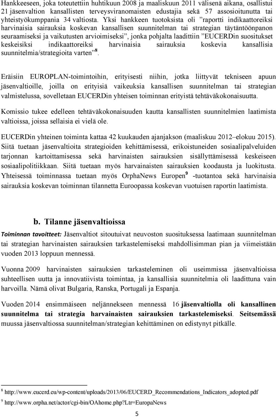 Yksi hankkeen tuotoksista oli raportti indikaattoreiksi harvinaisia sairauksia koskevan kansallisen suunnitelman tai strategian täytäntöönpanon seuraamiseksi ja vaikutusten arvioimiseksi, jonka