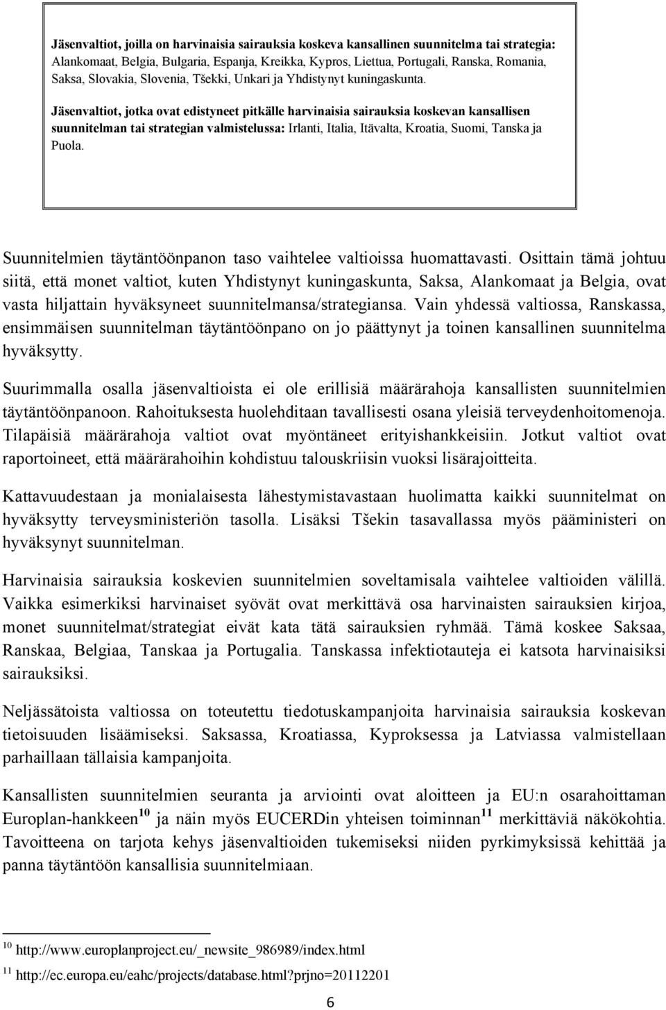 Jäsenvaltiot, jotka ovat edistyneet pitkälle harvinaisia sairauksia koskevan kansallisen suunnitelman tai strategian valmistelussa: Irlanti, Italia, Itävalta, Kroatia, Suomi, Tanska ja Puola.