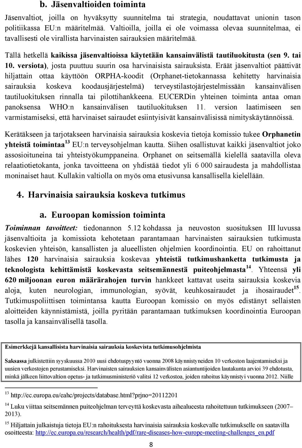 Tällä hetkellä kaikissa jäsenvaltioissa käytetään kansainvälistä tautiluokitusta (sen 9. tai 10. versiota), josta puuttuu suurin osa harvinaisista sairauksista.