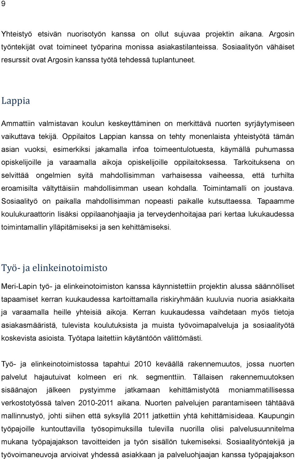 Oppilaitos Lappian kanssa on tehty monenlaista yhteistyötä tämän asian vuoksi, esimerkiksi jakamalla infoa toimeentulotuesta, käymällä puhumassa opiskelijoille ja varaamalla aikoja opiskelijoille