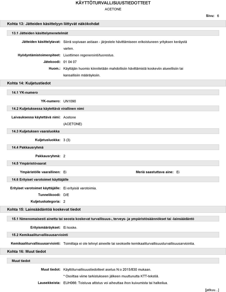 Hyödyntämistoimenpiteet: Liuottimen regenerointi/tuorestus. Jätekoodi: 01 04 07 Huom.: Käyttäjän huomio kiinnitetään mahdollisiin hävittämistä koskeviin alueellisiin tai kansallisiin määräyksiin.