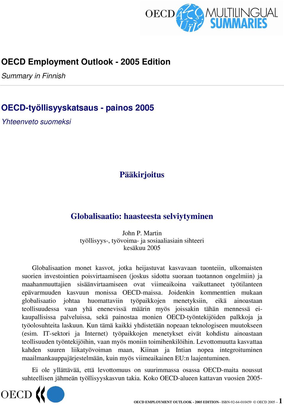 sidottu suoraan tuotannon ongelmiin) ja maahanmuuttajien sisäänvirtaamiseen ovat viimeaikoina vaikuttaneet työtilanteen epävarmuuden kasvuun monissa OECD-maissa.