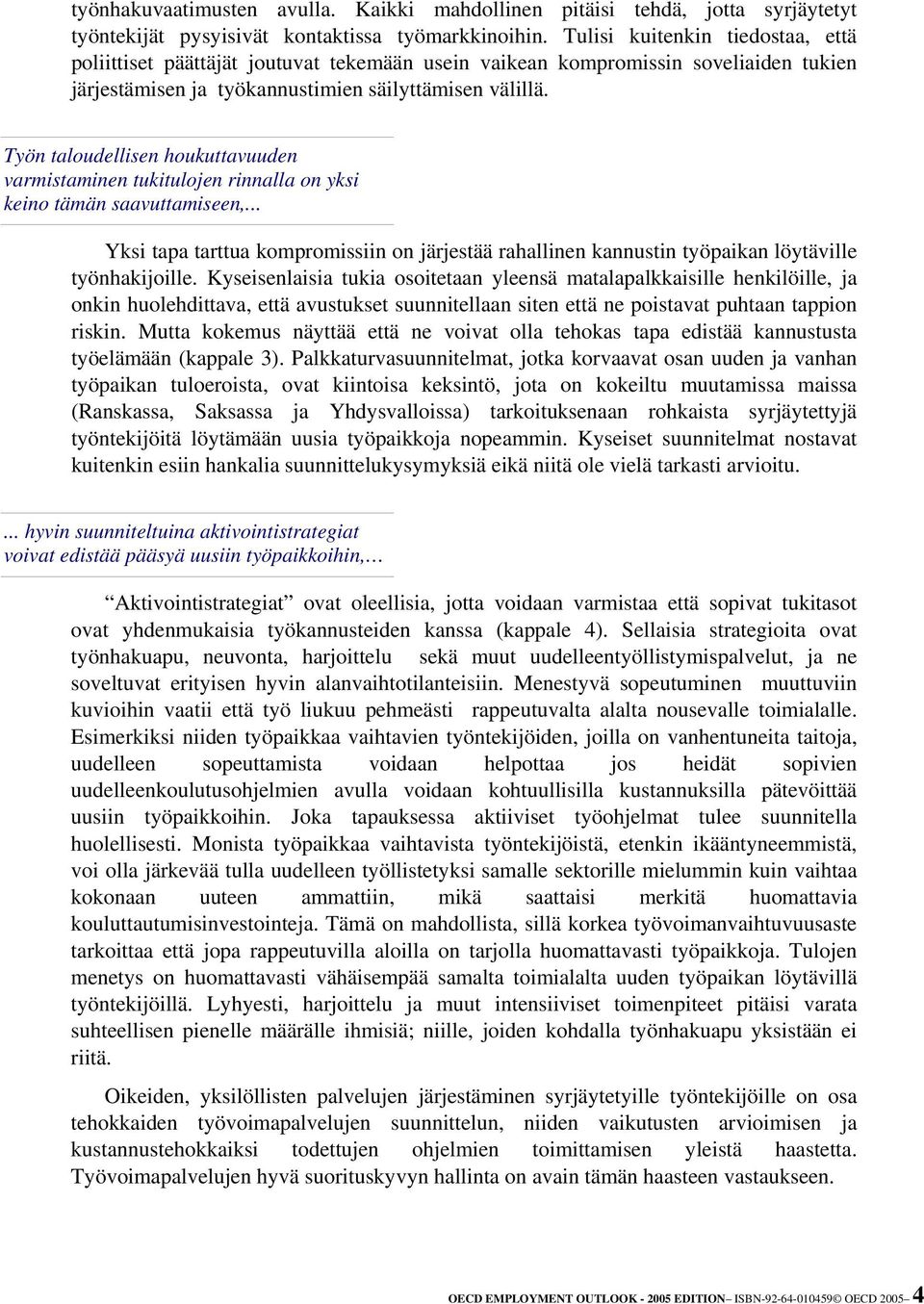 Työn taloudellisen houkuttavuuden varmistaminen tukitulojen rinnalla on yksi keino tämän saavuttamiseen,.