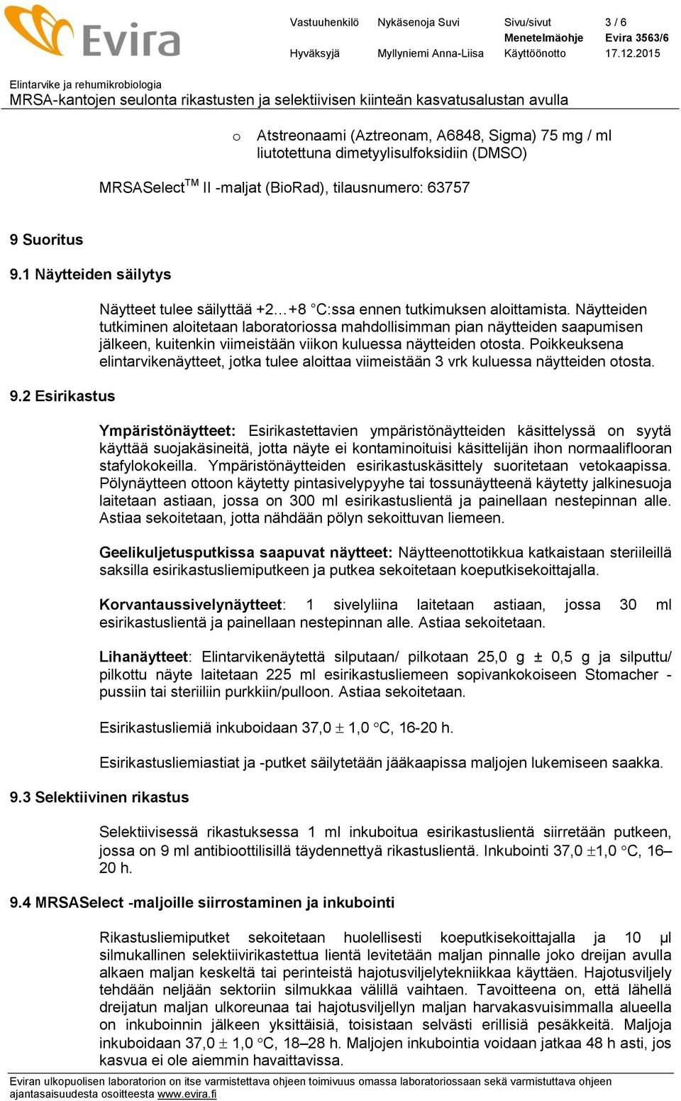 Näytteiden tutkiminen aloitetaan laboratoriossa mahdollisimman pian näytteiden saapumisen jälkeen, kuitenkin viimeistään viikon kuluessa näytteiden otosta.