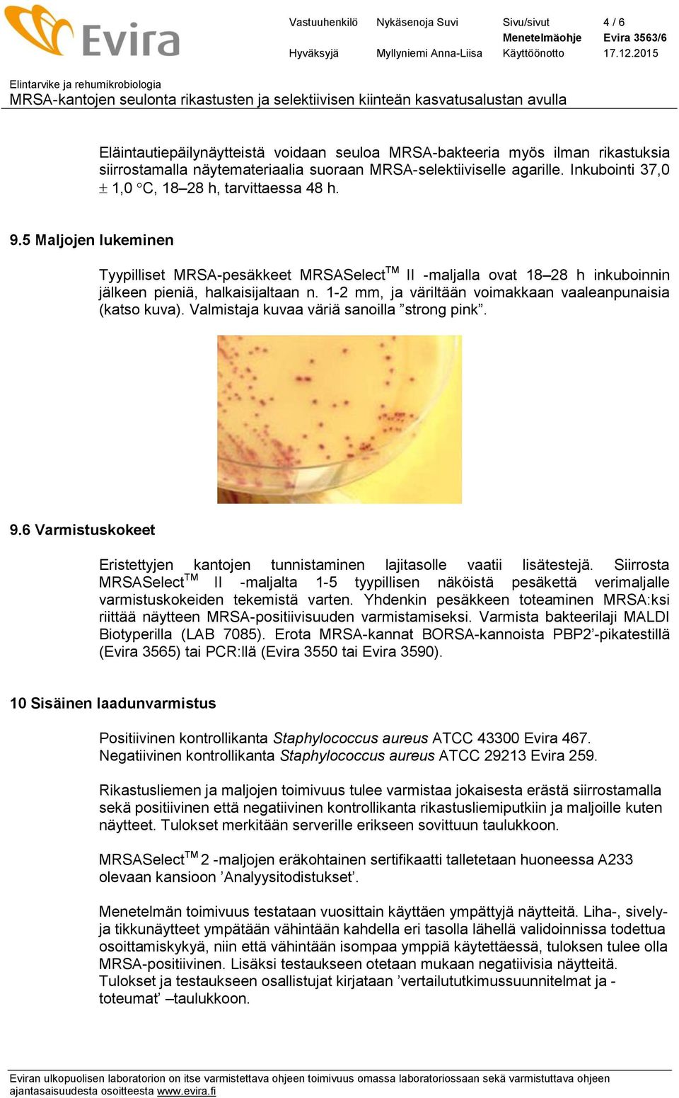 1-2 mm, ja väriltään voimakkaan vaaleanpunaisia (katso kuva). Valmistaja kuvaa väriä sanoilla strong pink. 9.6 Varmistuskokeet Eristettyjen kantojen tunnistaminen lajitasolle vaatii lisätestejä.