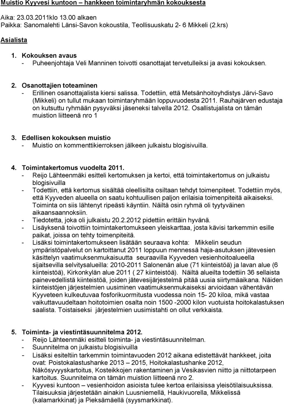 Todettiin, että Metsänhoitoyhdistys Järvi-Savo (Mikkeli) on tullut mukaan toimintaryhmään loppuvuodesta 2011. Rauhajärven edustaja on kutsuttu ryhmään pysyväksi jäseneksi talvella 2012.