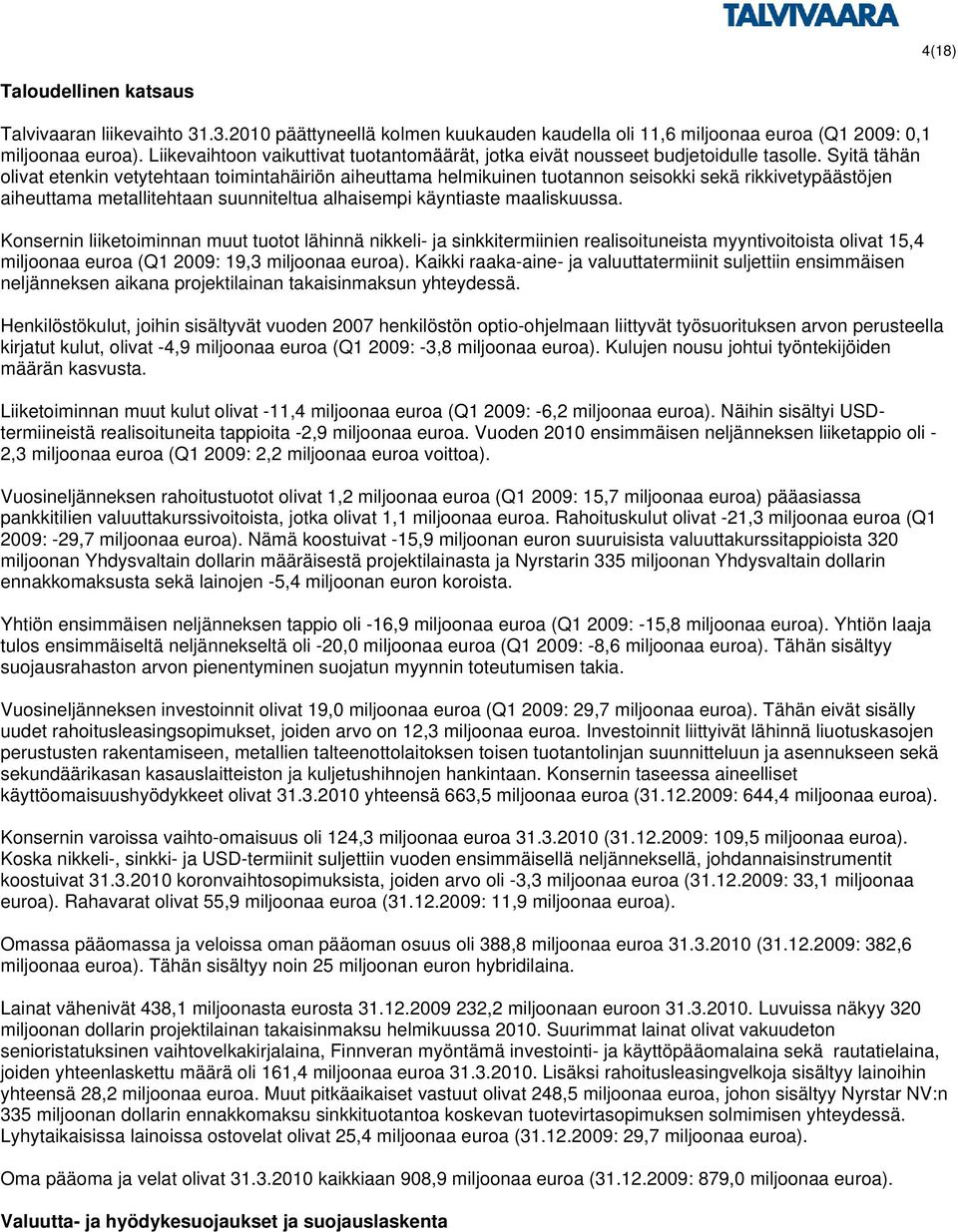 Syitä tähän olivat etenkin vetytehtaan toimintahäiriön aiheuttama helmikuinen tuotannon seisokki sekä rikkivetypäästöjen aiheuttama metallitehtaan suunniteltua alhaisempi käyntiaste maaliskuussa.