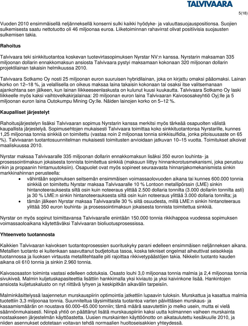 Nyrstarin maksaman 335 miljoonan dollarin ennakkomaksun ansiosta Talvivaara pystyi maksamaan kokonaan 320 miljoonan dollarin projektilainan takaisin helmikuussa 2010.