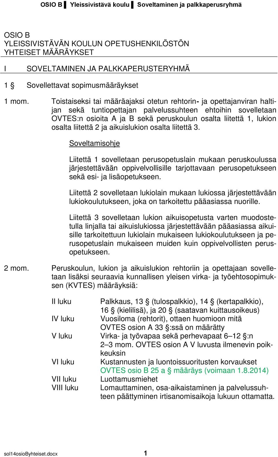 Toistaiseksi tai määräajaksi otetun rehtorin- ja opettajanviran haltijan sekä tuntiopettajan palvelussuhteen ehtoihin sovelletaan OVTES:n osioita A ja B sekä peruskoulun osalta liitettä 1, lukion