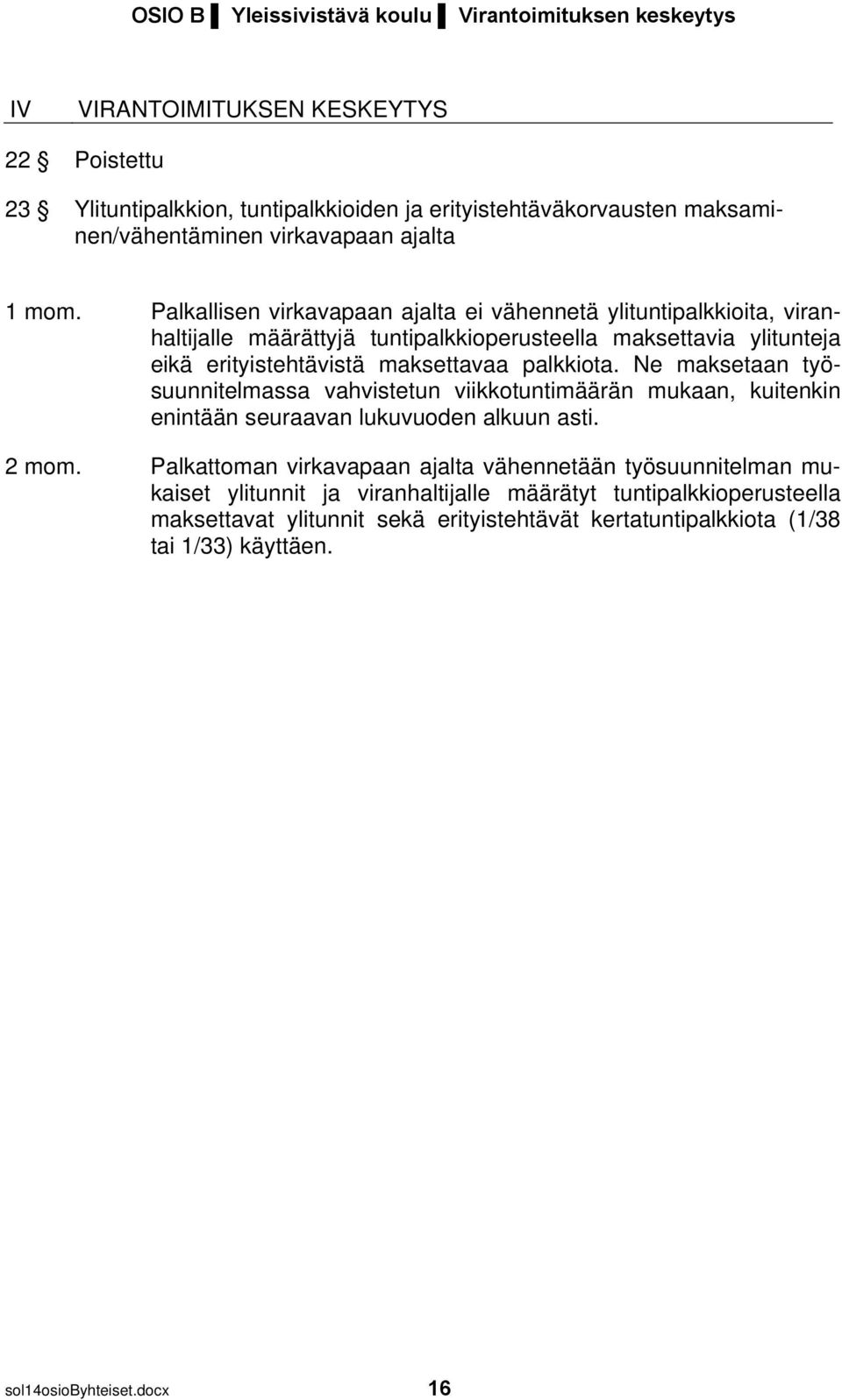 Palkallisen virkavapaan ajalta ei vähennetä ylituntipalkkioita, viranhaltijalle määrättyjä tuntipalkkioperusteella maksettavia ylitunteja eikä erityistehtävistä maksettavaa palkkiota.