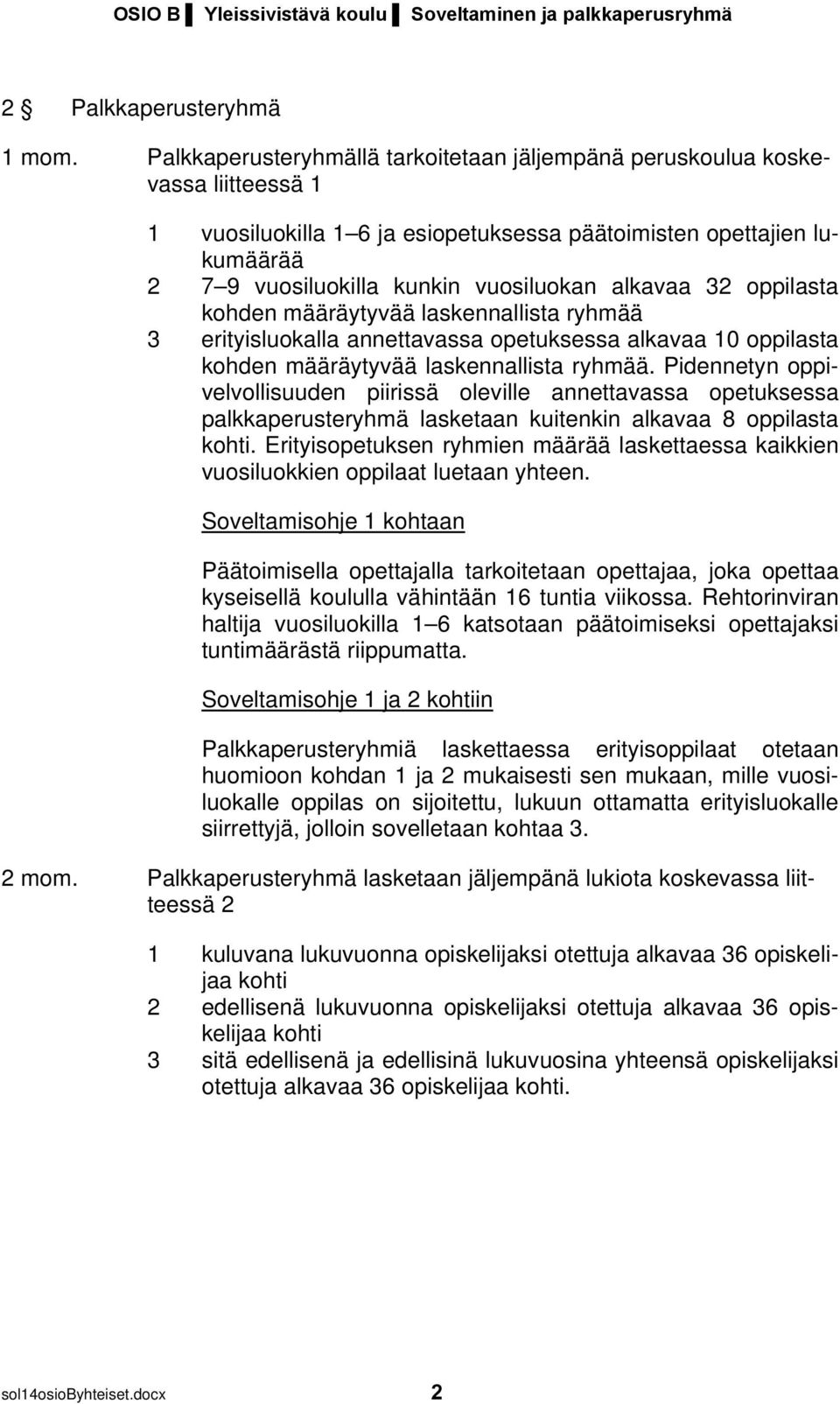 alkavaa 32 oppilasta kohden määräytyvää laskennallista ryhmää 3 erityisluokalla annettavassa opetuksessa alkavaa 10 oppilasta kohden määräytyvää laskennallista ryhmää.