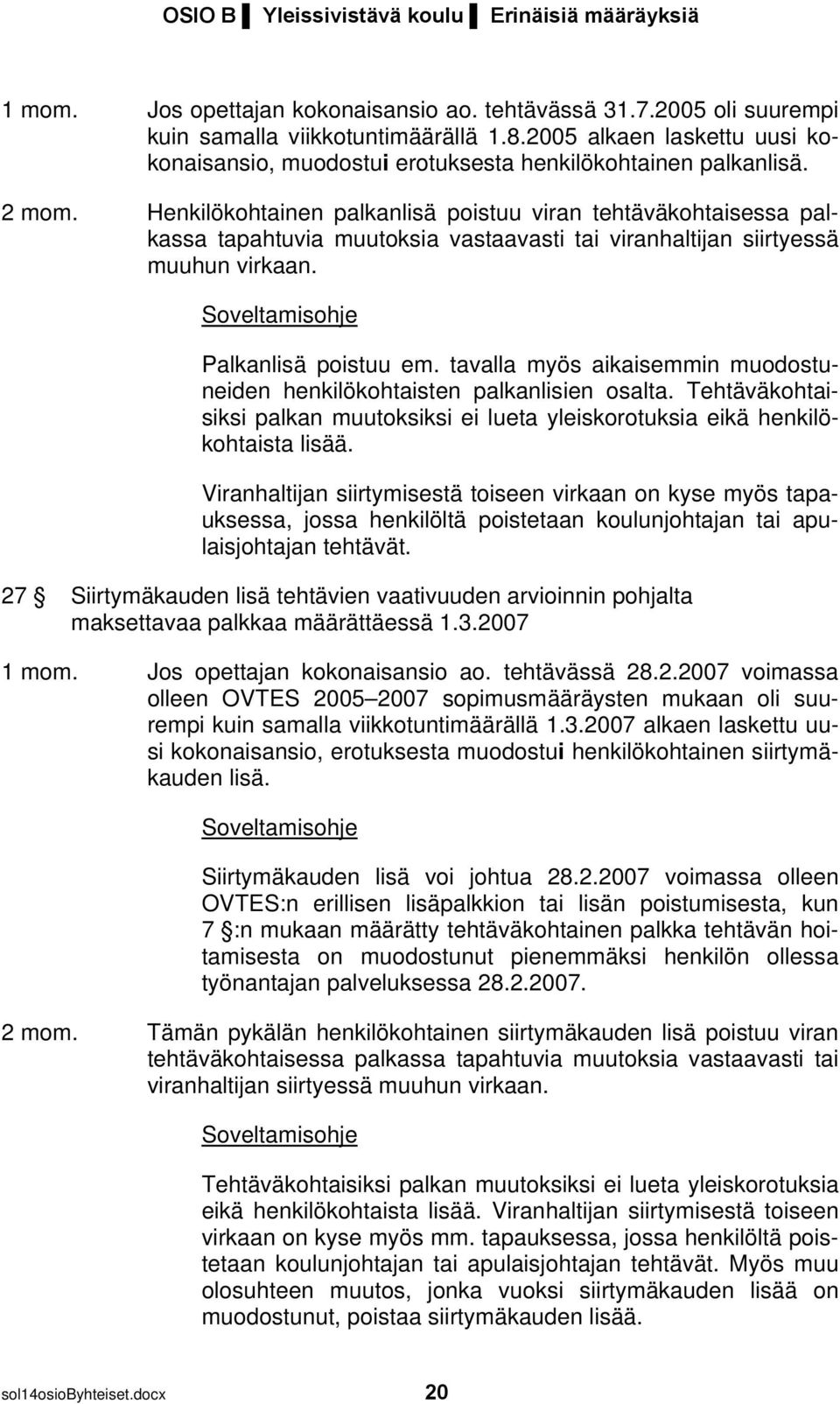 Henkilökohtainen palkanlisä poistuu viran tehtäväkohtaisessa palkassa tapahtuvia muutoksia vastaavasti tai viranhaltijan siirtyessä muuhun virkaan. Palkanlisä poistuu em.