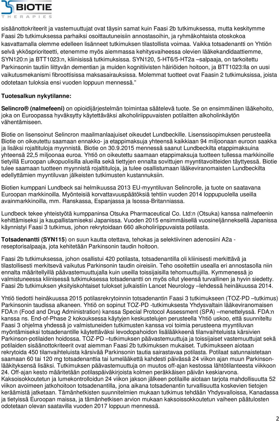 Vaikka totsadenantti on Yhtiön selvä ykkösprioriteetti, etenemme myös aiemmassa kehitysvaiheessa olevien lääkekandidaattiemme, SYN120:n ja BTT1023:n, kliinisissä tutkimuksissa.