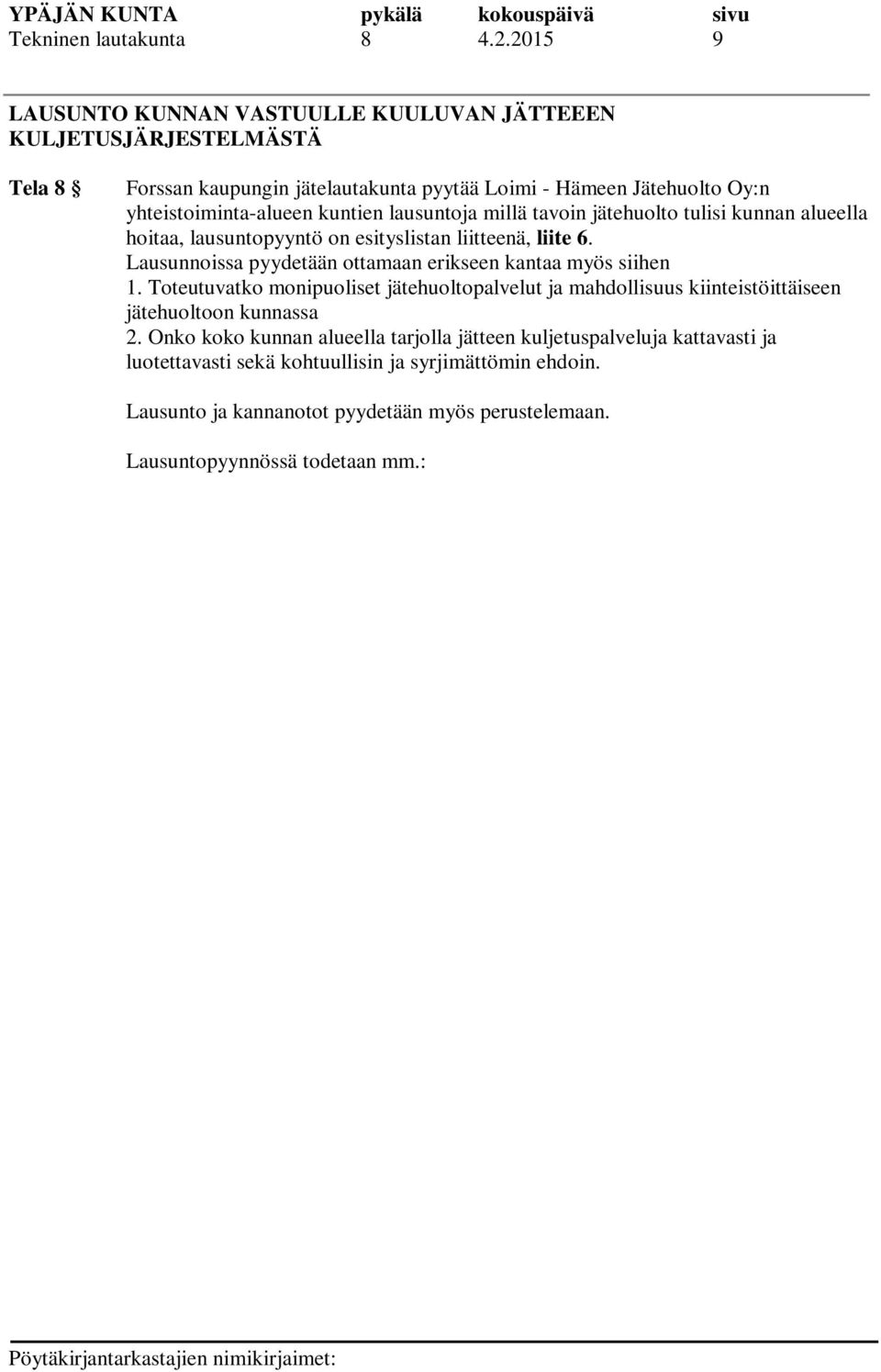 tavoin jätehuolto tulisi kunnan alueella hoitaa, lausuntopyyntö on esityslistan liitteenä, liite 6. Lausunnoissa pyydetään ottamaan erikseen kantaa myös siihen 1.