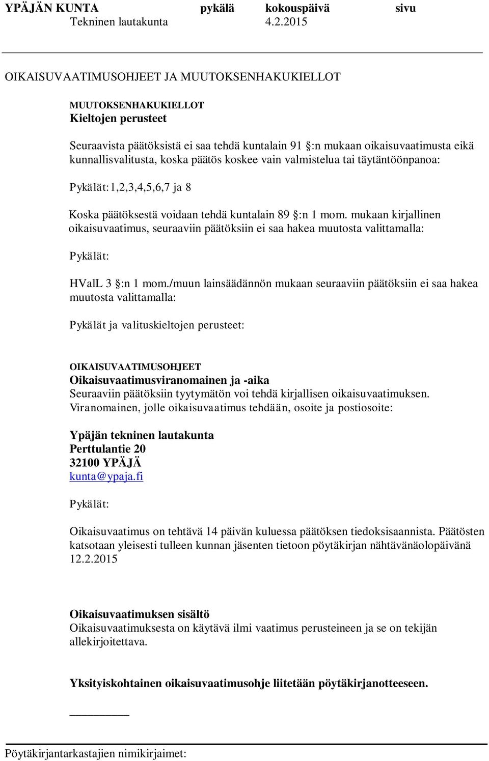 koska päätös koskee vain valmistelua tai täytäntöönpanoa: Pykälät:1,2,3,4,5,6,7 ja 8 Koska päätöksestä voidaan tehdä kuntalain 89 :n 1 mom.