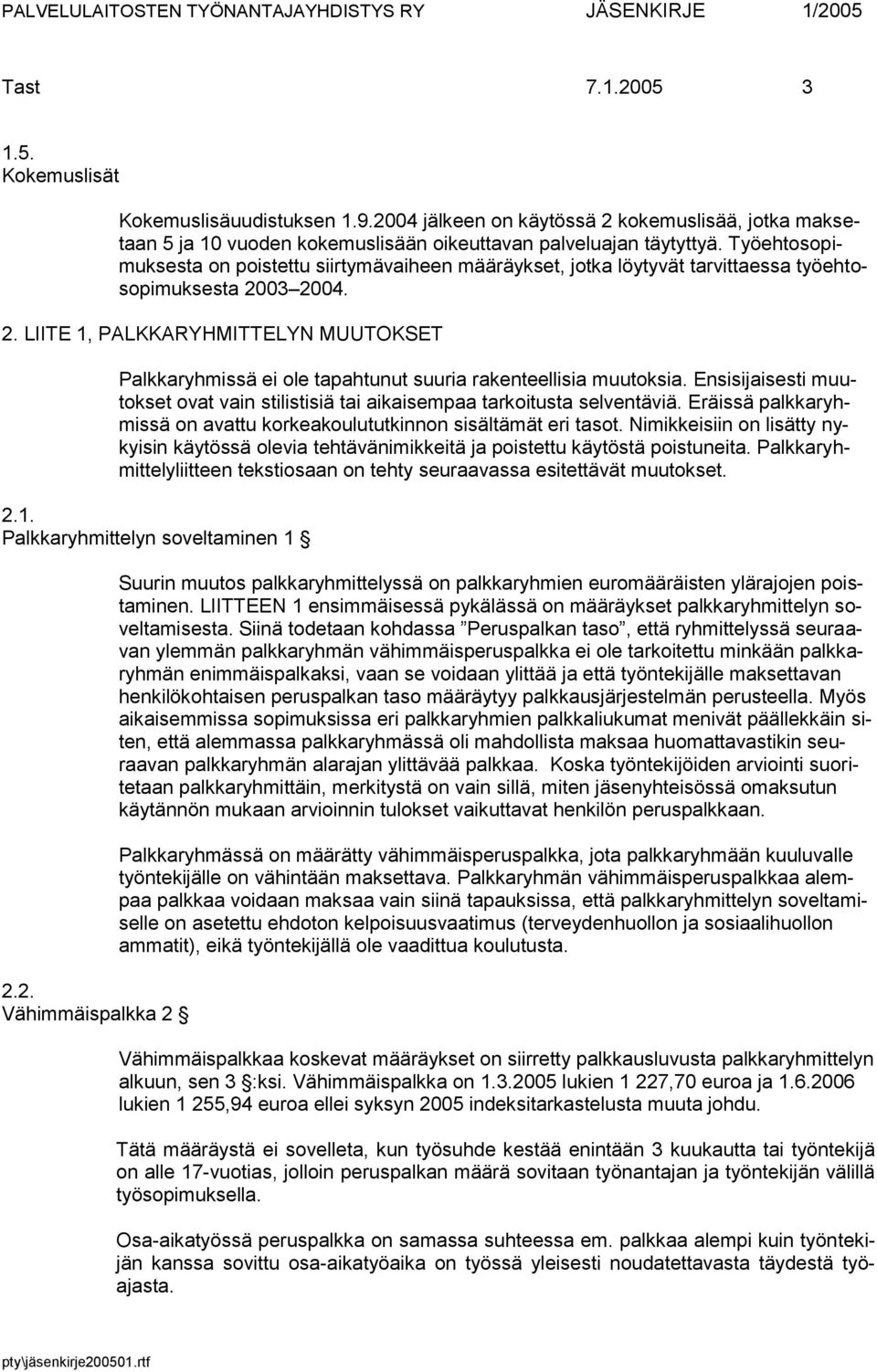 03 2004. 2. LIITE 1, PALKKARYHMITTELYN MUUTOKSET Palkkaryhmissä ei ole tapahtunut suuria rakenteellisia muutoksia.