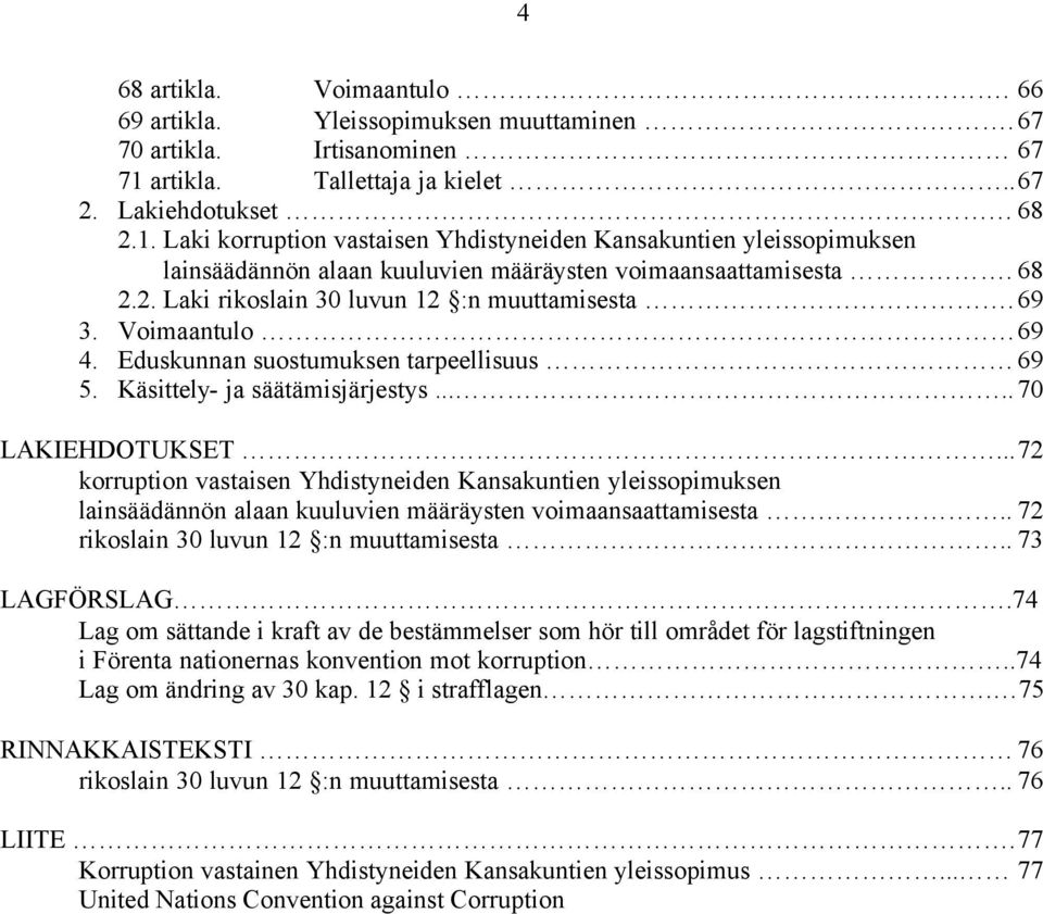 69 3. Voimaantulo 69 4. Eduskunnan suostumuksen tarpeellisuus 69 5. Käsittely- ja säätämisjärjestys..... 70 LAKIEHDOTUKSET.