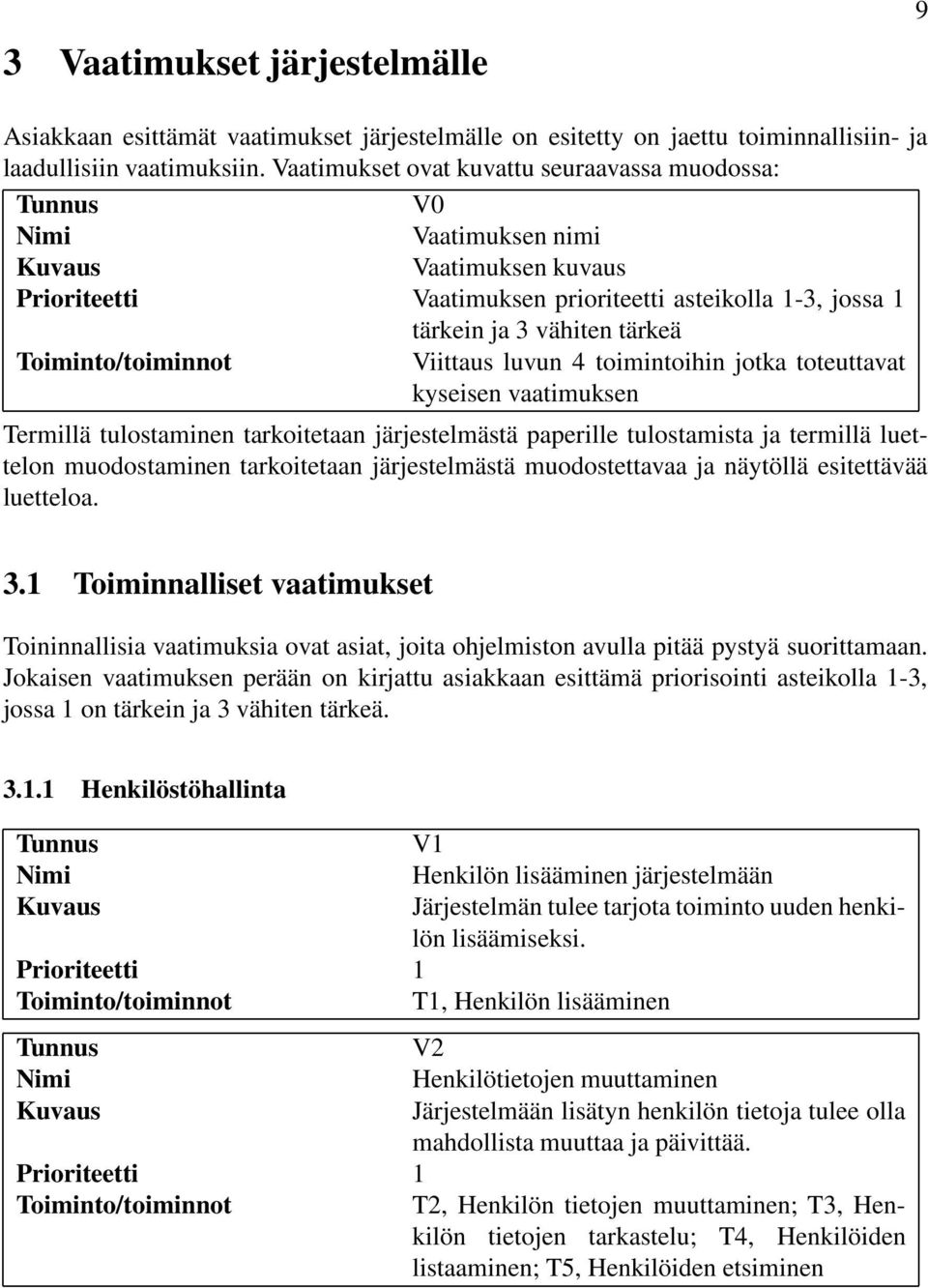 toimintoihin jotka toteuttavat kyseisen vaatimuksen Termillä tulostaminen tarkoitetaan järjestelmästä paperille tulostamista ja termillä luettelon muodostaminen tarkoitetaan järjestelmästä