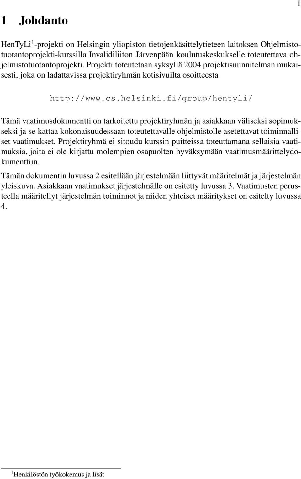 fi/group/hentyli/ Tämä vaatimusdokumentti on tarkoitettu projektiryhmän ja asiakkaan väliseksi sopimukseksi ja se kattaa kokonaisuudessaan toteutettavalle ohjelmistolle asetettavat toiminnalliset