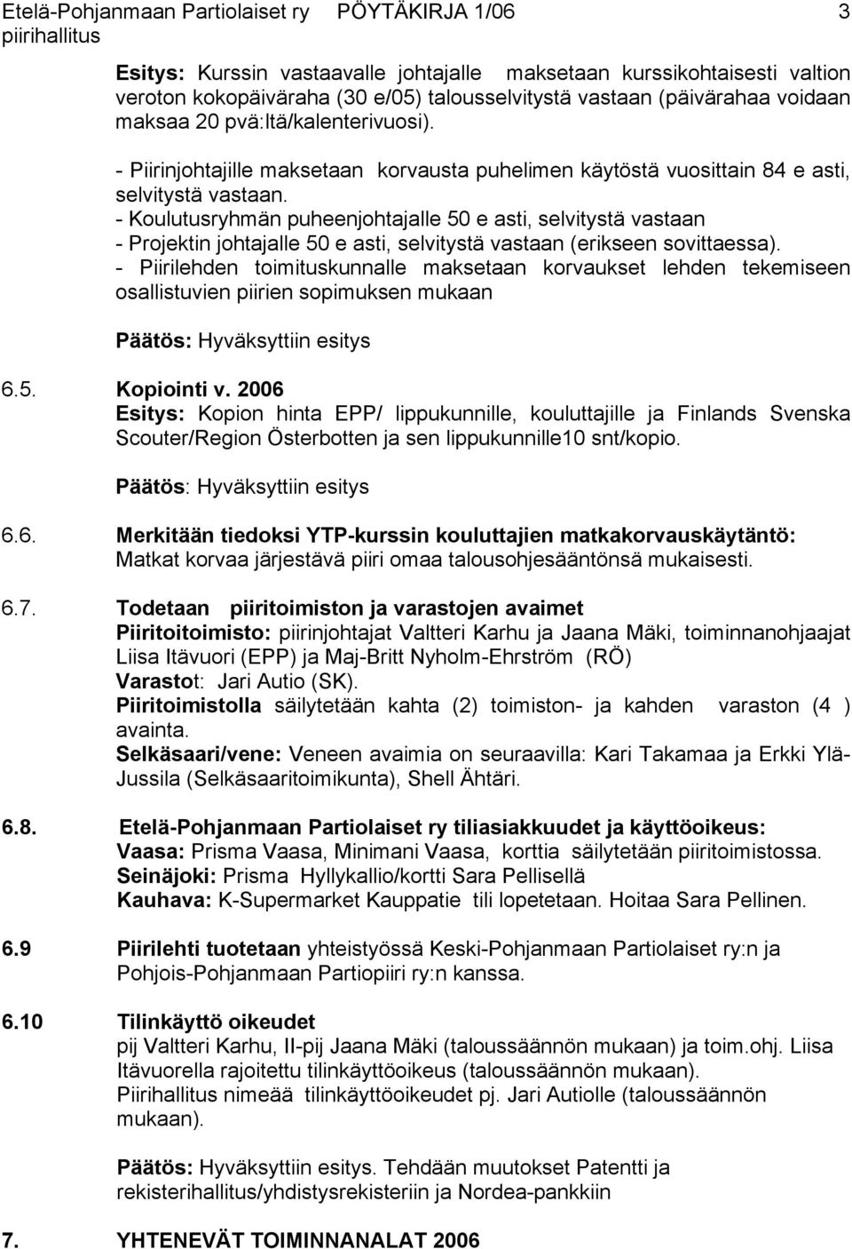 - Koulutusryhmän puheenjohtajalle 50 e asti, selvitystä vastaan - Projektin johtajalle 50 e asti, selvitystä vastaan (erikseen sovittaessa).