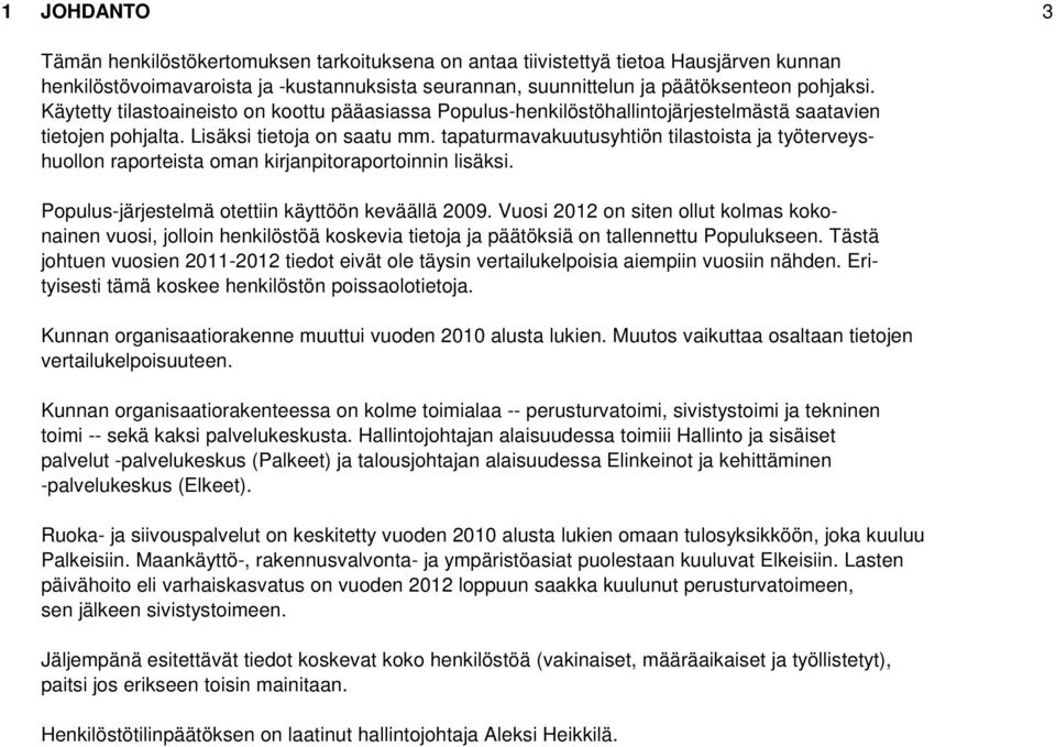 tapaturmavakuutusyhtiön tilastoista ja työterveyshuollon raporteista oman kirjanpitoraportoinnin lisäksi. Populus-järjestelmä otettiin käyttöön keväällä 2009.