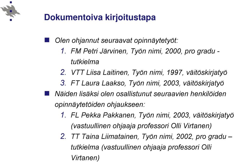 FT Laura Laakso, Työn nimi, 2003, väitöskirjatyö Näiden lisäksi olen osallistunut seuraavien henkilöiden opinnäytetöiden ohjaukseen: