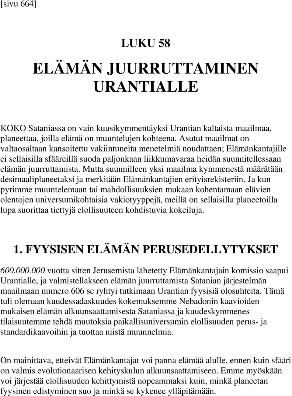 juurruttamista. Mutta suunnilleen yksi maailma kymmenestä määrätään desimaaliplaneetaksi ja merkitään Elämänkantajien erityisrekisteriin.