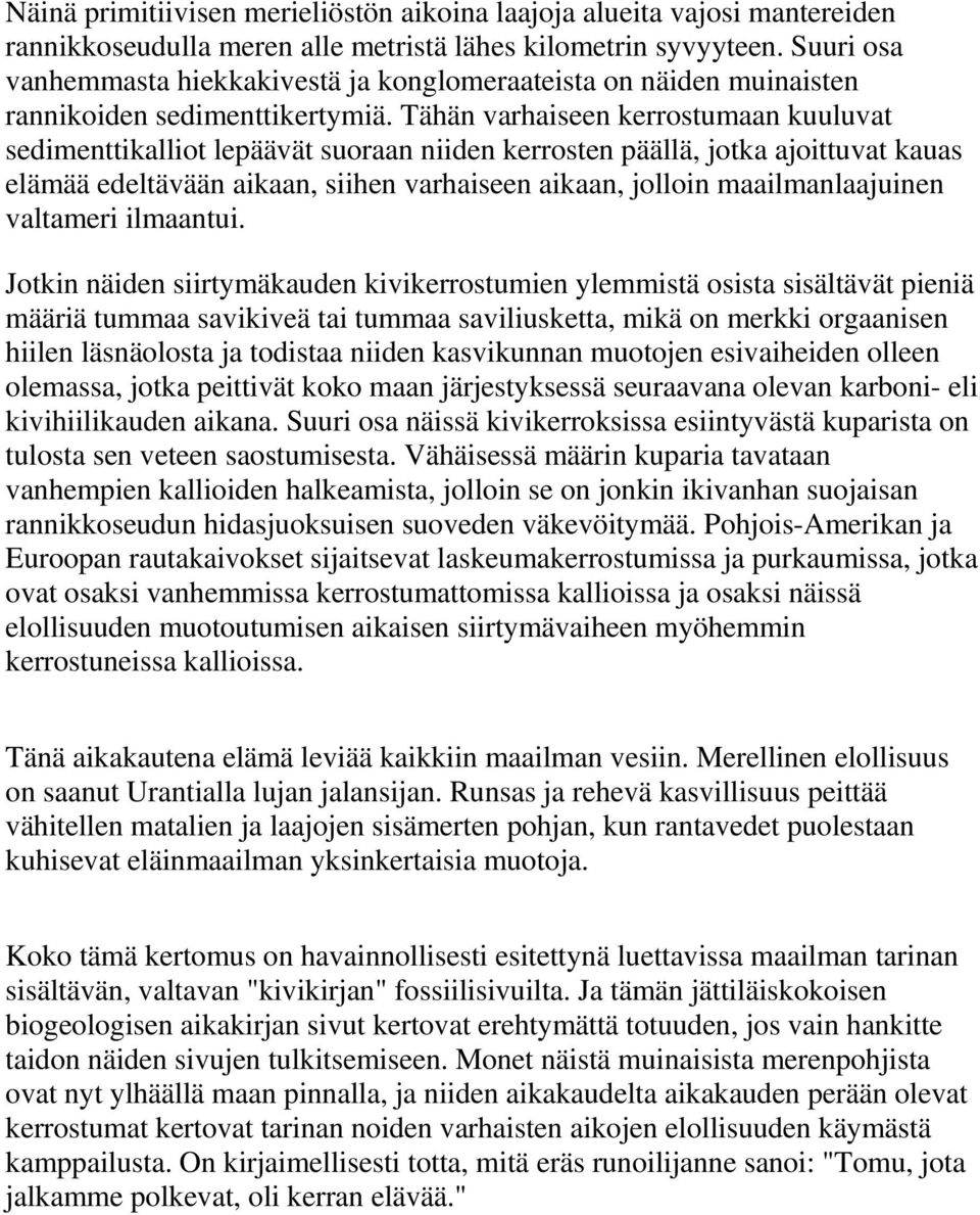 Tähän varhaiseen kerrostumaan kuuluvat sedimenttikalliot lepäävät suoraan niiden kerrosten päällä, jotka ajoittuvat kauas elämää edeltävään aikaan, siihen varhaiseen aikaan, jolloin maailmanlaajuinen