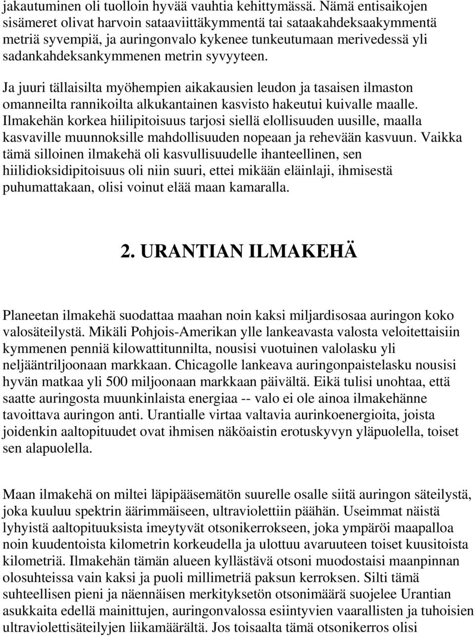 Ja juuri tällaisilta myöhempien aikakausien leudon ja tasaisen ilmaston omanneilta rannikoilta alkukantainen kasvisto hakeutui kuivalle maalle.