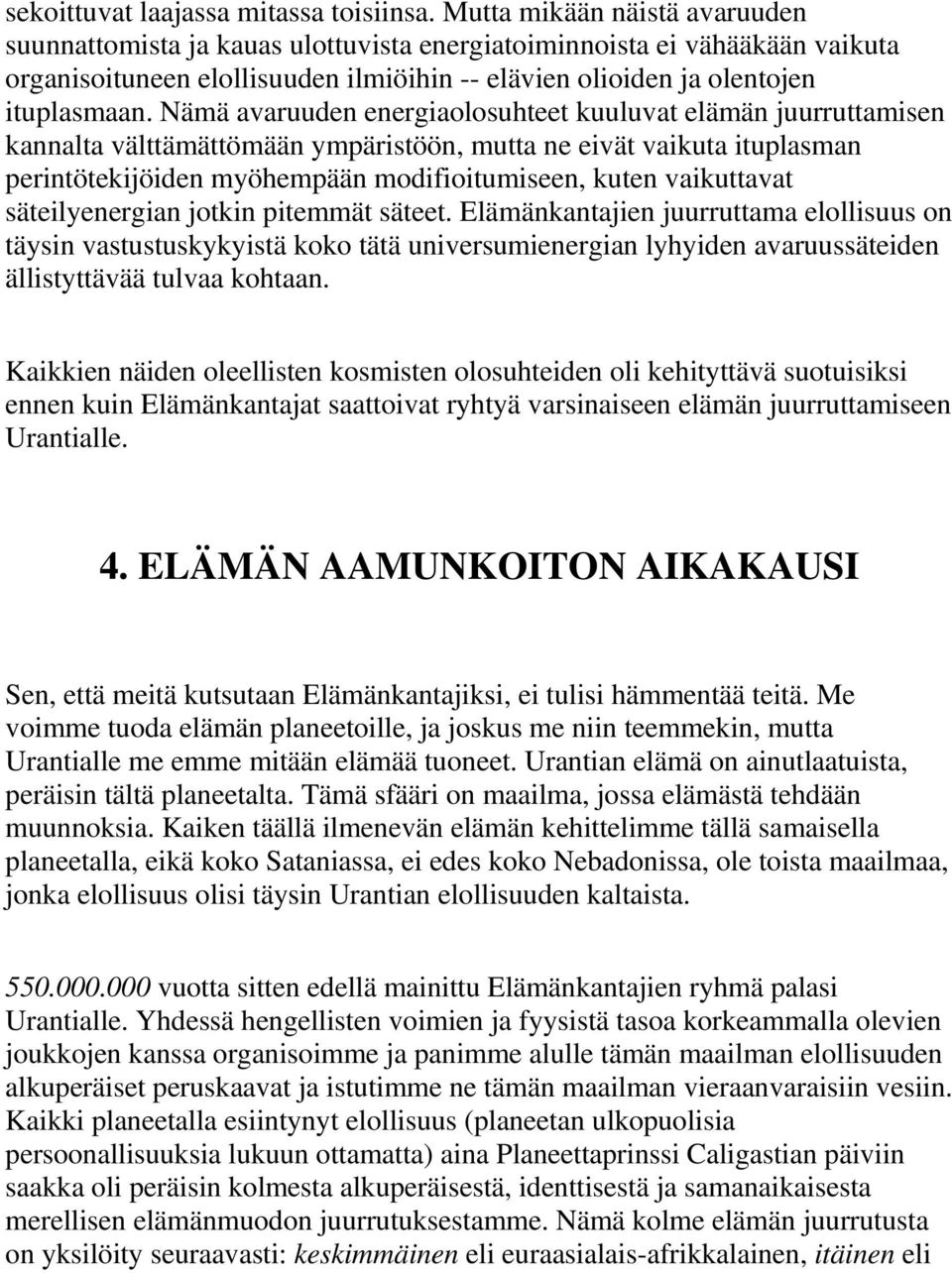 Nämä avaruuden energiaolosuhteet kuuluvat elämän juurruttamisen kannalta välttämättömään ympäristöön, mutta ne eivät vaikuta ituplasman perintötekijöiden myöhempään modifioitumiseen, kuten