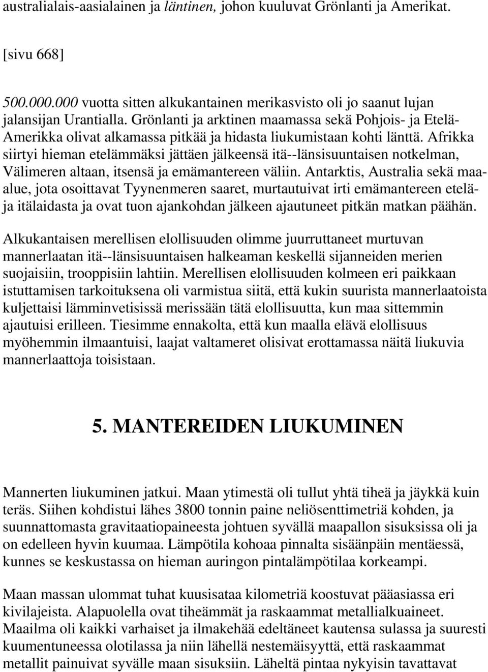 Afrikka siirtyi hieman etelämmäksi jättäen jälkeensä itä--länsisuuntaisen notkelman, Välimeren altaan, itsensä ja emämantereen väliin.