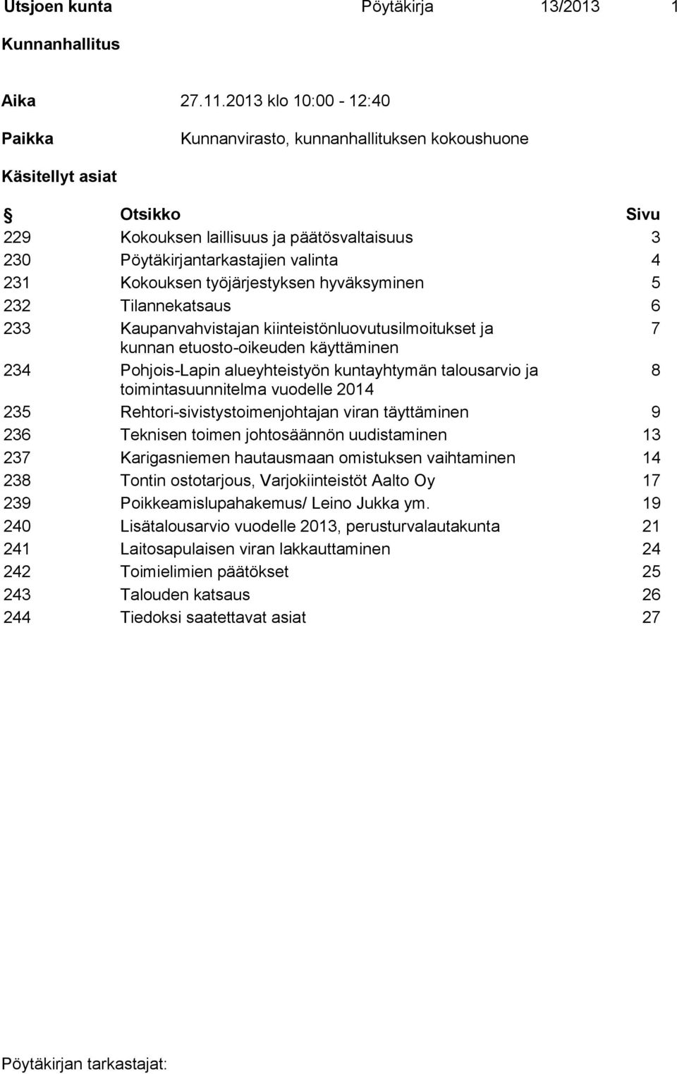 Kokouksen työjärjestyksen hyväksyminen 5 232 Tilannekatsaus 6 233 Kaupanvahvistajan kiinteistönluovutusilmoitukset ja 7 kunnan etuosto-oikeuden käyttäminen 234 Pohjois-Lapin alueyhteistyön