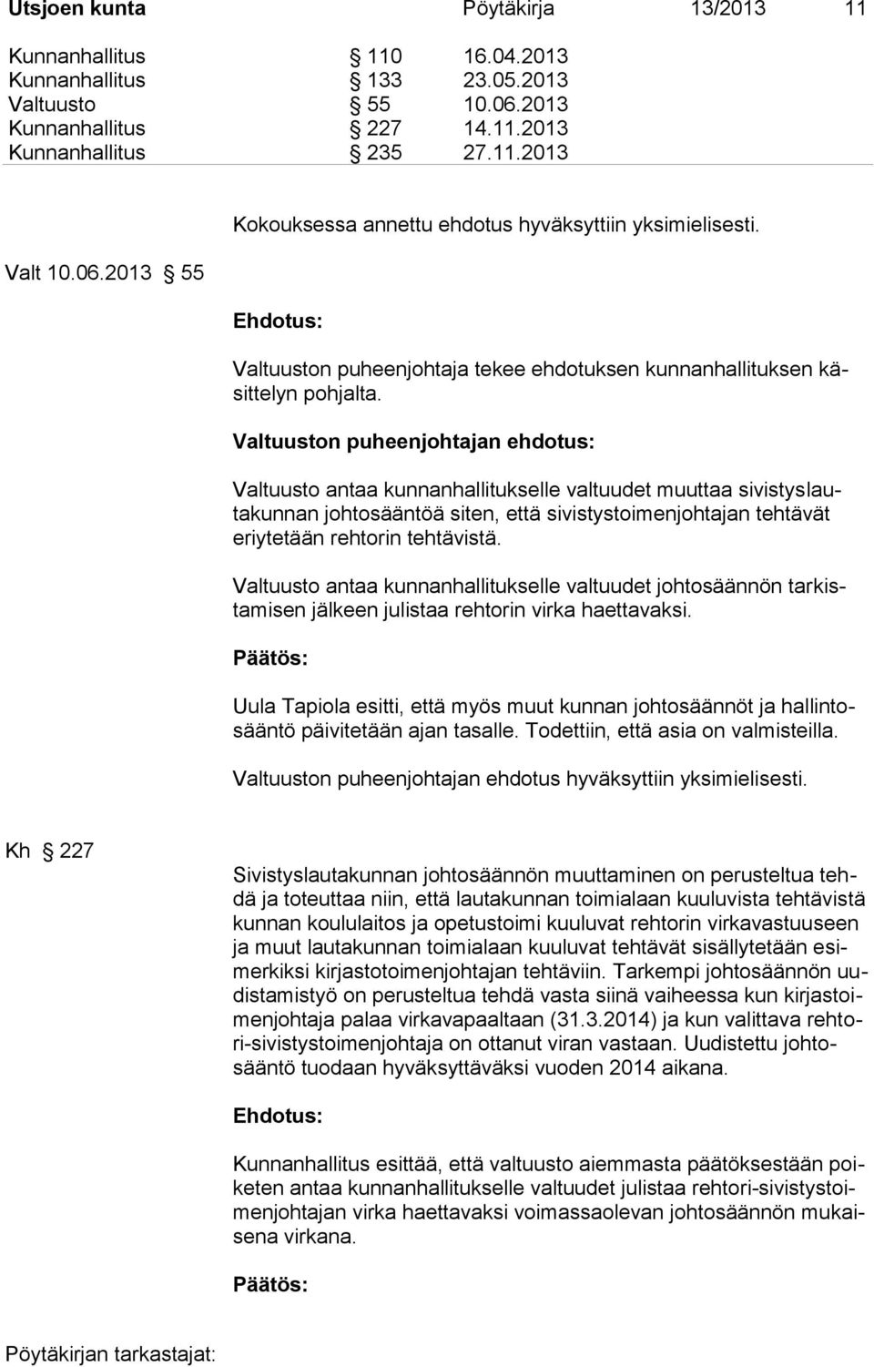 Valtuuston puheenjohtajan ehdotus: Valtuusto antaa kunnanhallitukselle valtuudet muuttaa sivistyslautakunnan johtosääntöä siten, että sivistystoimenjohtajan tehtävät eriytetään rehtorin tehtävistä.