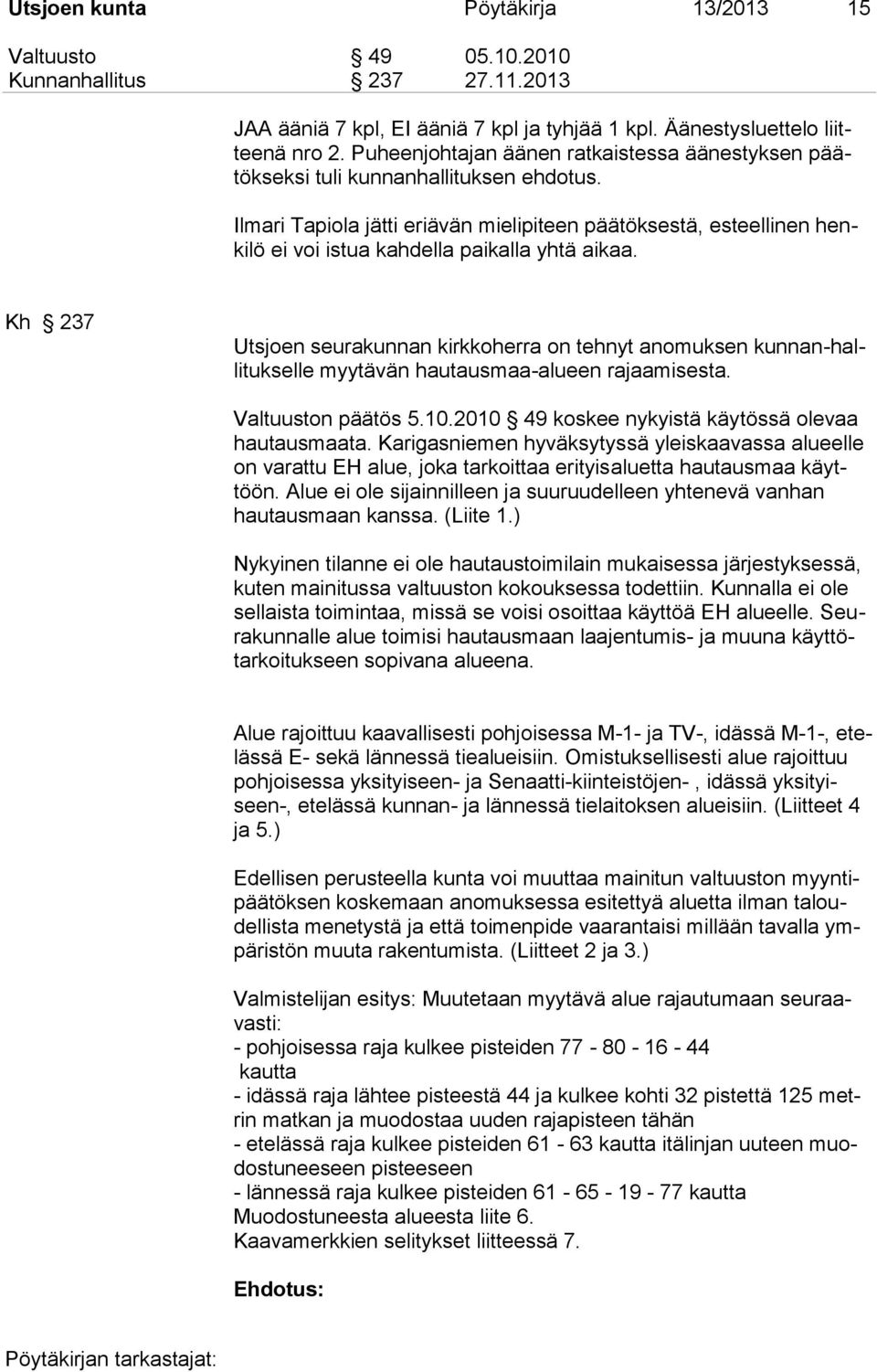 Ilmari Tapiola jätti eriävän mielipiteen päätöksestä, esteellinen henkilö ei voi istua kahdella paikalla yhtä aikaa.