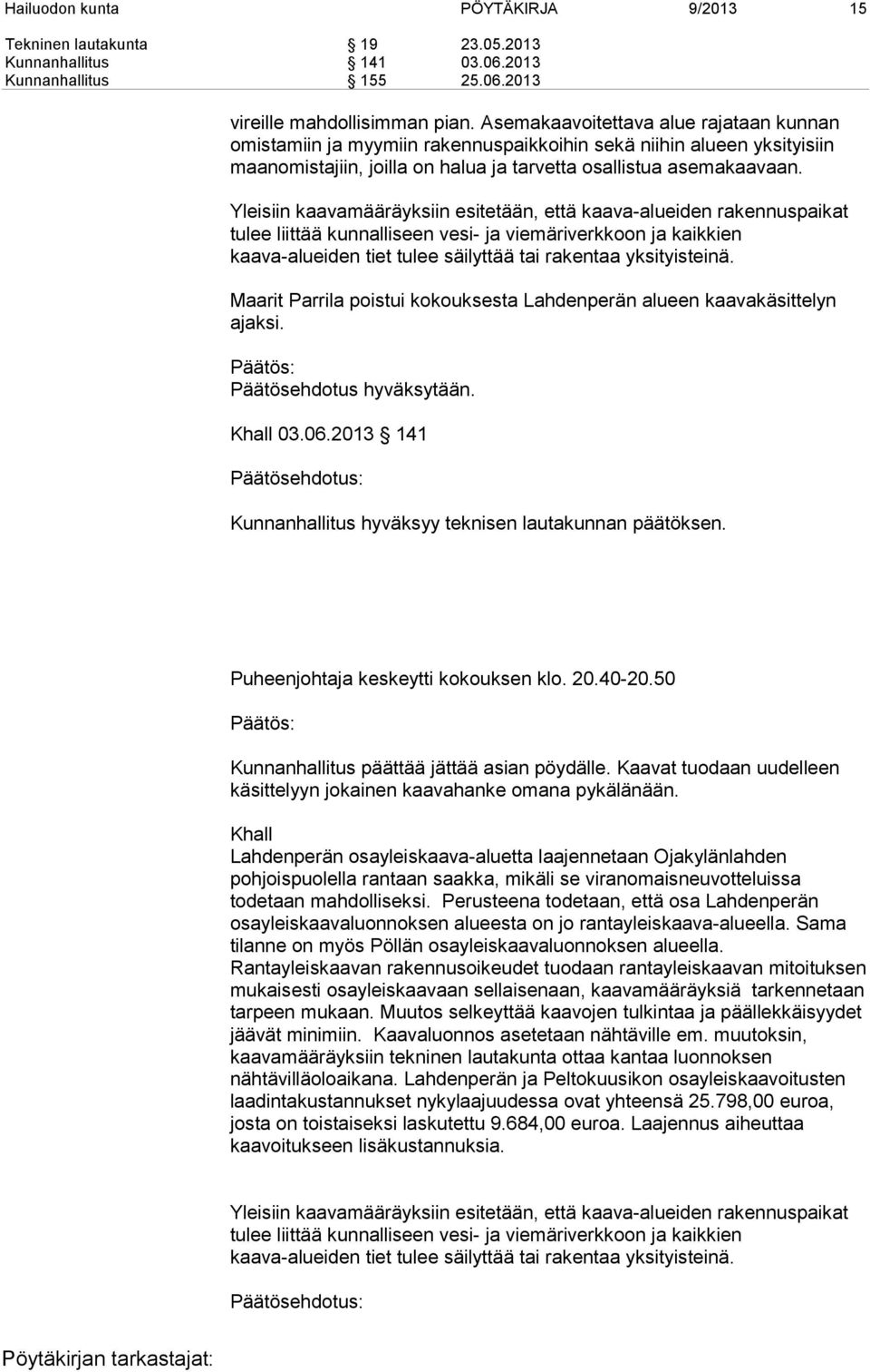 Yleisiin kaavamääräyksiin esitetään, että kaava-alueiden rakennuspaikat tulee liittää kunnalliseen vesi- ja viemäriverkkoon ja kaikkien kaava-alueiden tiet tulee säilyttää tai rakentaa yksityisteinä.