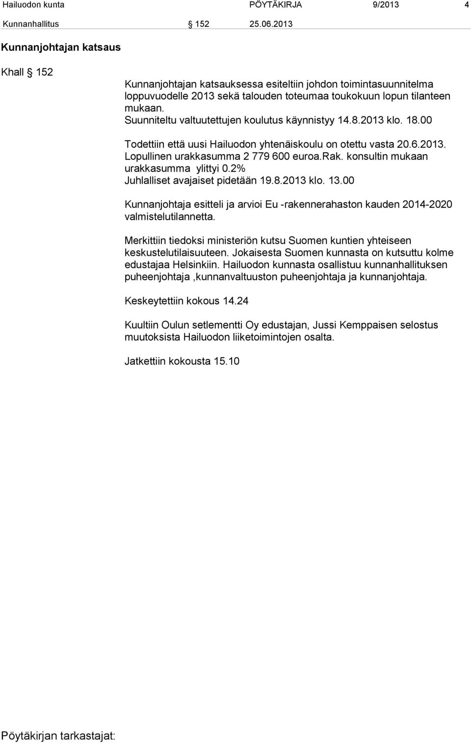 Suunniteltu valtuutettujen koulutus käynnistyy 14.8.2013 klo. 18.00 Todettiin että uusi Hailuodon yhtenäiskoulu on otettu vasta 20.6.2013. Lopullinen urakkasumma 2 779 600 euroa.rak. konsultin mukaan urakkasumma ylittyi 0.