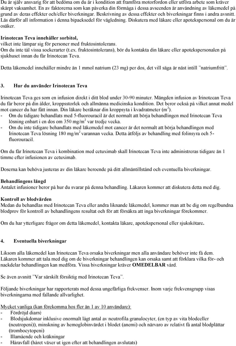 Beskrivning av dessa effekter och biverkningar finns i andra avsnitt. Läs därför all information i denna bipacksedel för vägledning. Diskutera med läkare eller apotekspersonal om du är osäker.