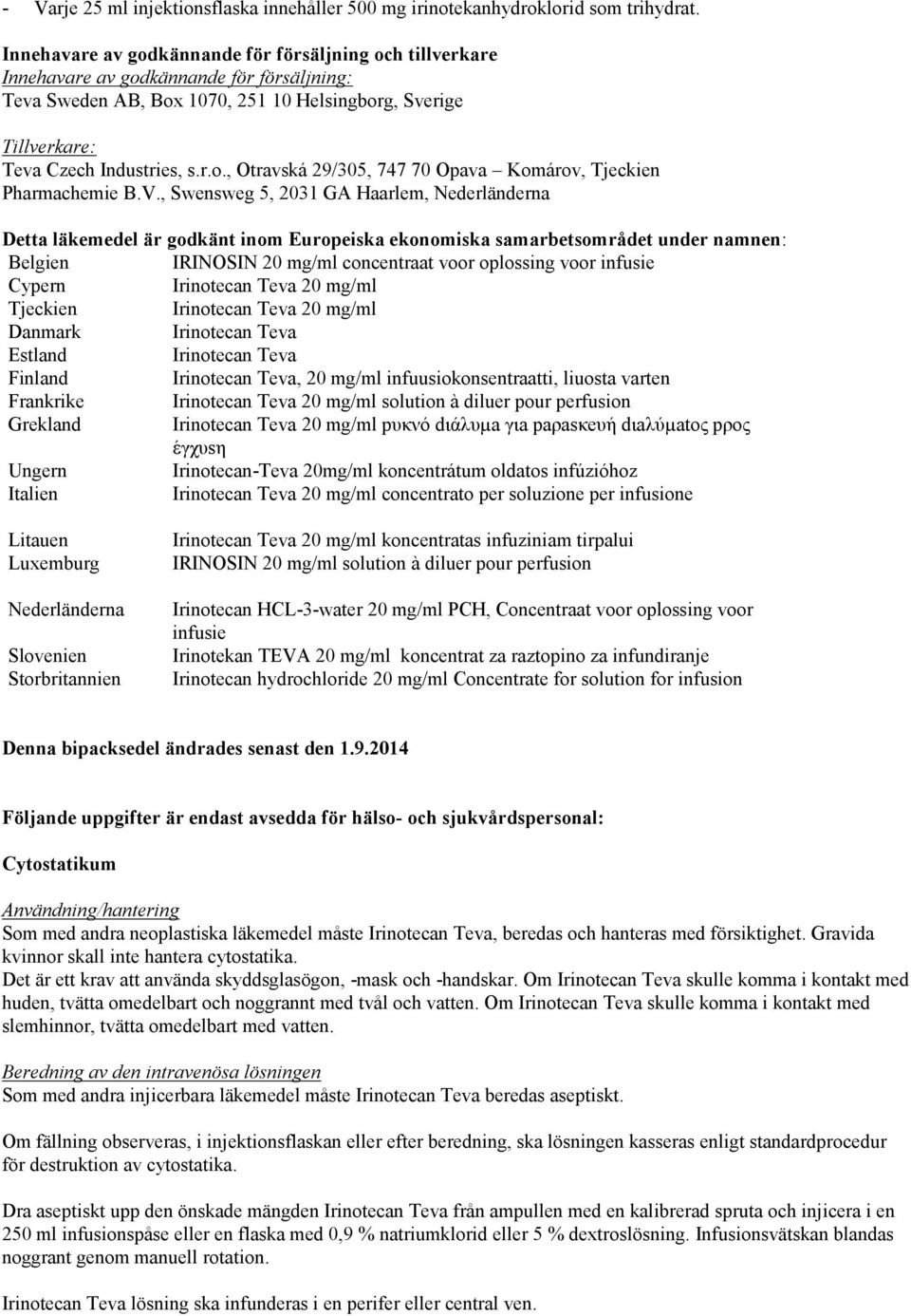 V., Swensweg 5, 2031 GA Haarlem, Nederländerna Detta läkemedel är godkänt inom Europeiska ekonomiska samarbetsområdet under namnen: Belgien IRINOSIN 20 mg/ml concentraat voor oplossing voor infusie