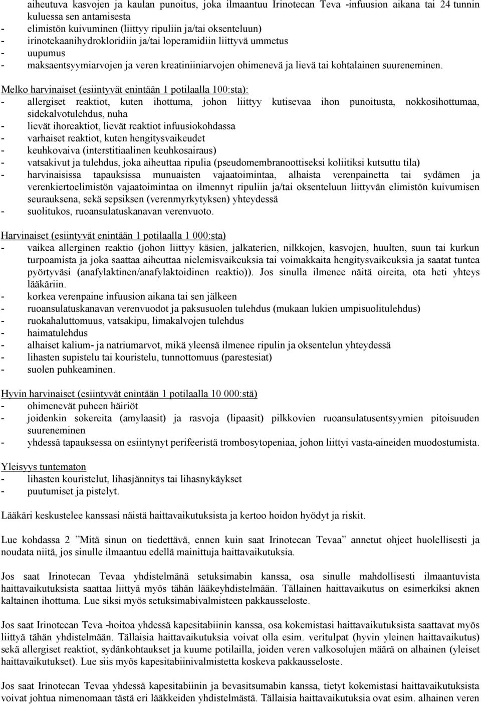 Melko harvinaiset (esiintyvät enintään 1 potilaalla 100:sta): - allergiset reaktiot, kuten ihottuma, johon liittyy kutisevaa ihon punoitusta, nokkosihottumaa, sidekalvotulehdus, nuha - lievät
