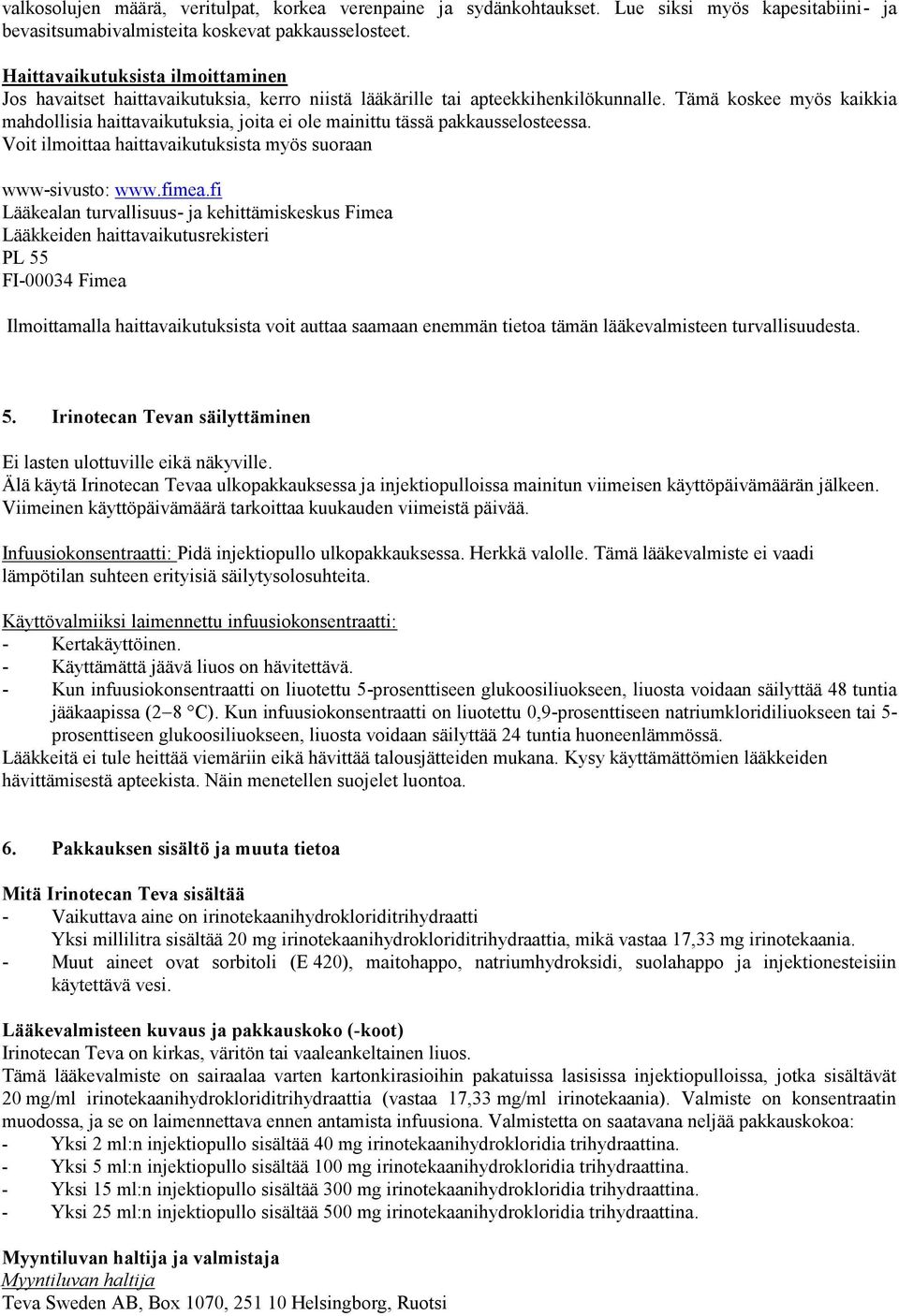 Tämä koskee myös kaikkia mahdollisia haittavaikutuksia, joita ei ole mainittu tässä pakkausselosteessa. Voit ilmoittaa haittavaikutuksista myös suoraan www-sivusto: www.fimea.