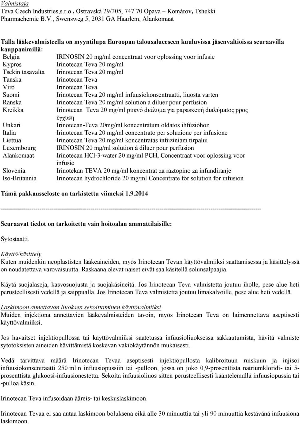 20 mg/ml Tanska Irinotecan Teva Viro Irinotecan Teva Suomi Irinotecan Teva 20 mg/ml infuusiokonsentraatti, liuosta varten Ranska Irinotecan Teva 20 mg/ml solution à diluer pour perfusion Kreikka