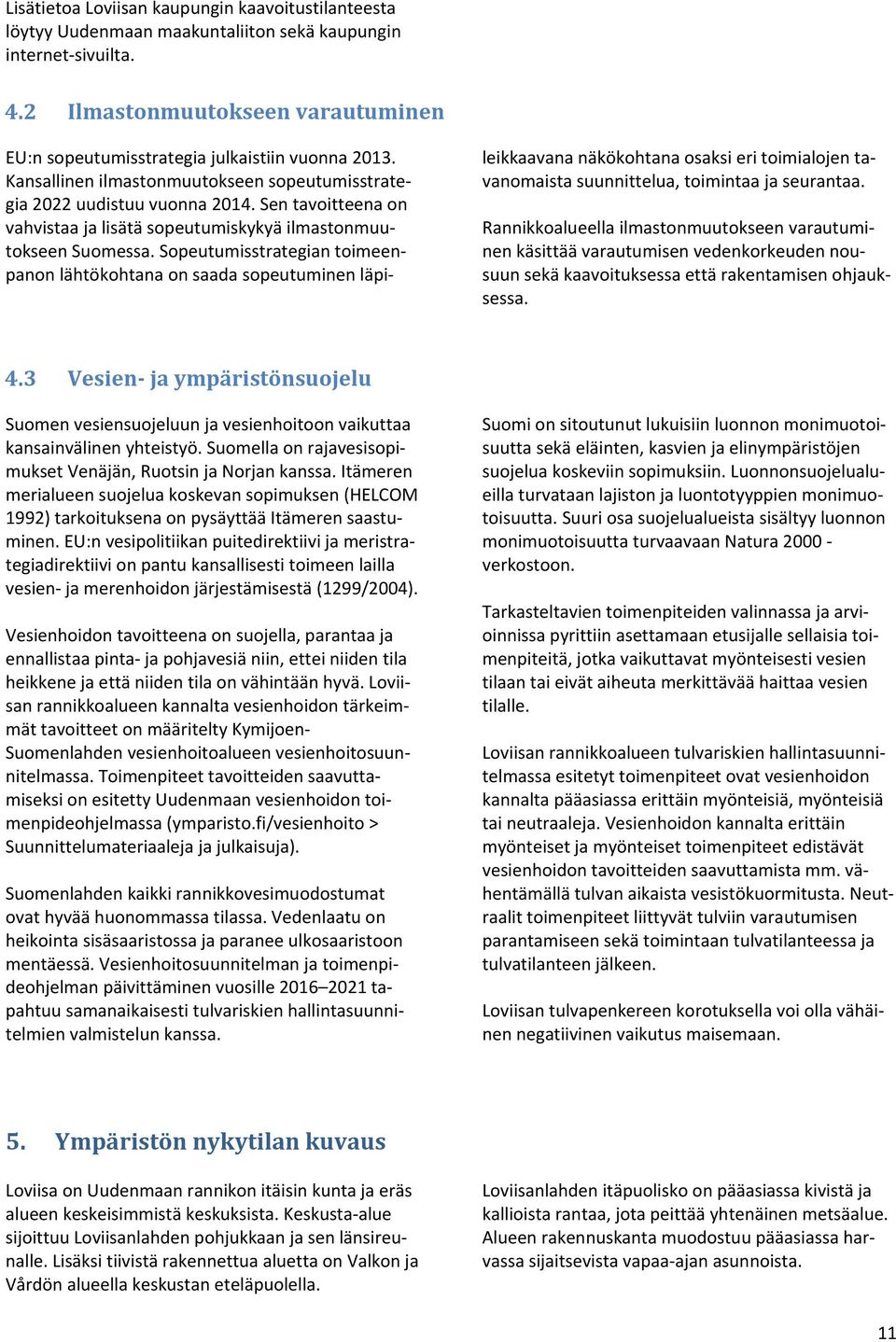 Sen tavoitteena on vahvistaa ja lisätä sopeutumiskykyä ilmastonmuutokseen Suomessa.
