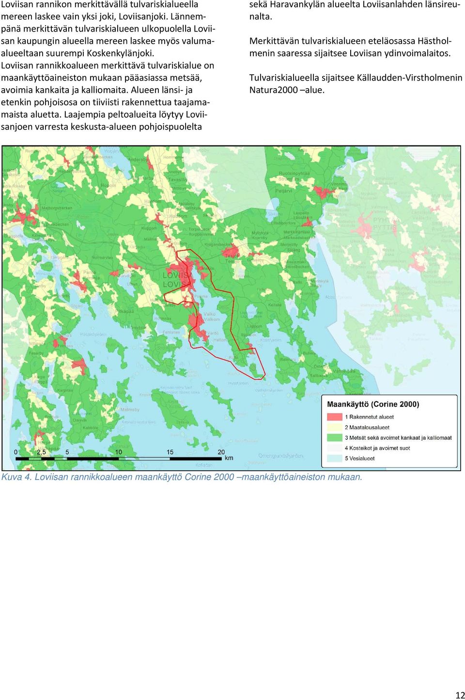 Loviisan rannikkoalueen merkittävä tulvariskialue on maankäyttöaineiston mukaan pääasiassa metsää, avoimia kankaita ja kalliomaita.