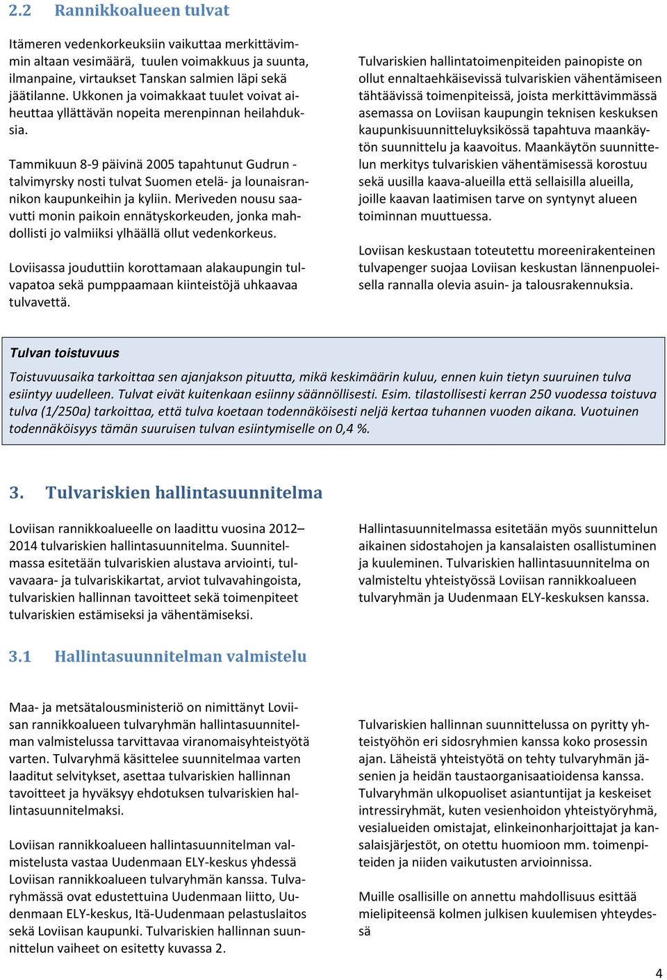 Tammikuun 8 9 päivinä 2005 tapahtunut Gudrun talvimyrsky nosti tulvat Suomen etelä ja lounaisrannikon kaupunkeihin ja kyliin.