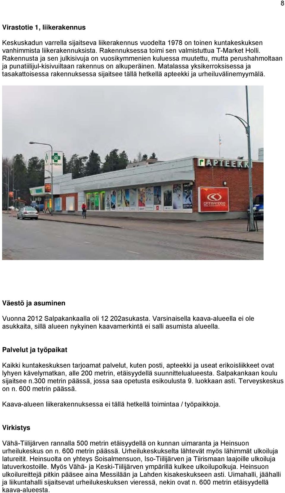 Matalassa yksikerroksisessa ja tasakattoisessa rakennuksessa sijaitsee tällä hetkellä apteekki ja urheiluvälinemyymälä. Väestö ja asuminen Vuonna 2012 Salpakankaalla oli 12 202asukasta.