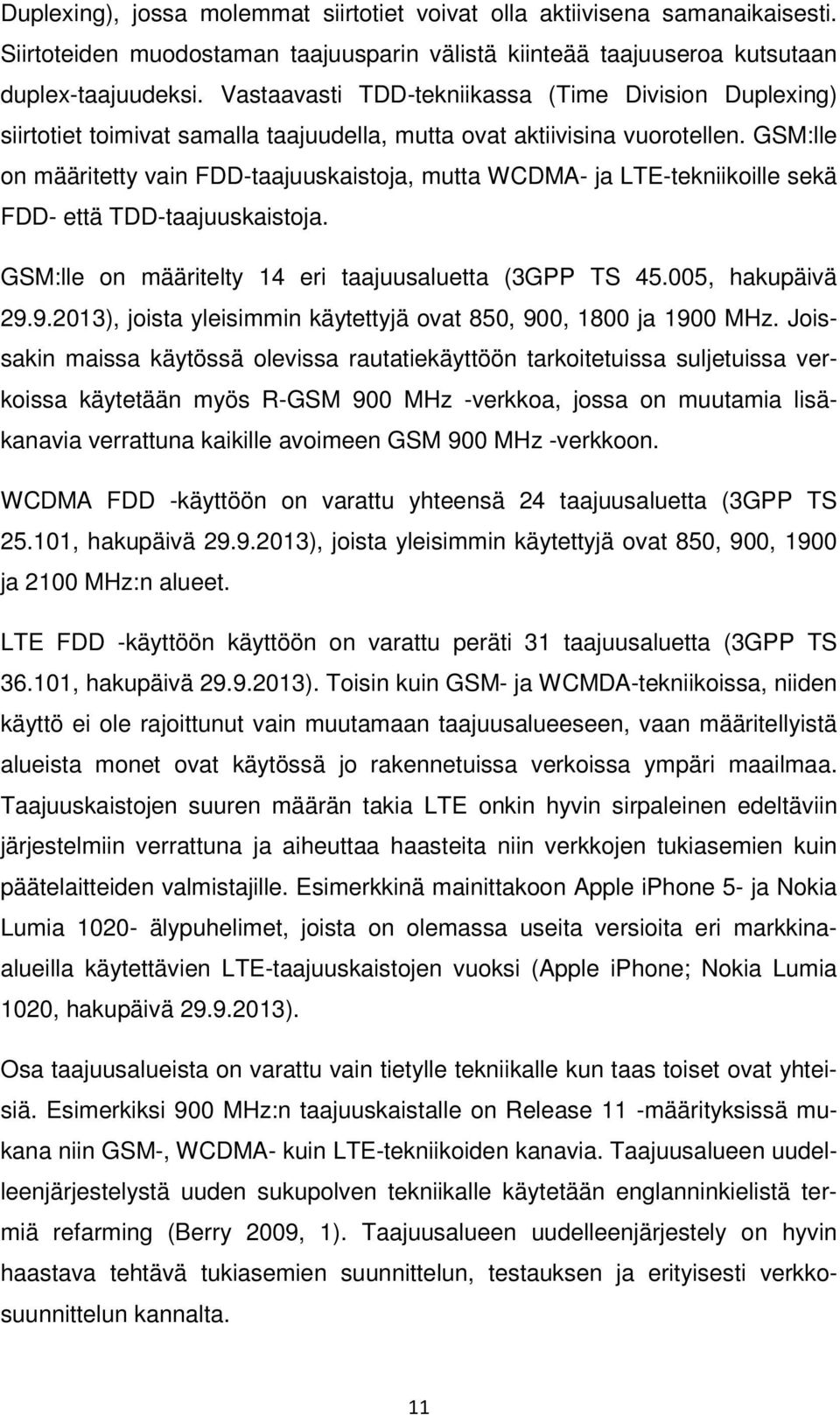GSM:lle on määritetty vain FDD-taajuuskaistoja, mutta WCDMA- ja LTE-tekniikoille sekä FDD- että TDD-taajuuskaistoja. GSM:lle on määritelty 14 eri taajuusaluetta (3GPP TS 45.005, hakupäivä 29.