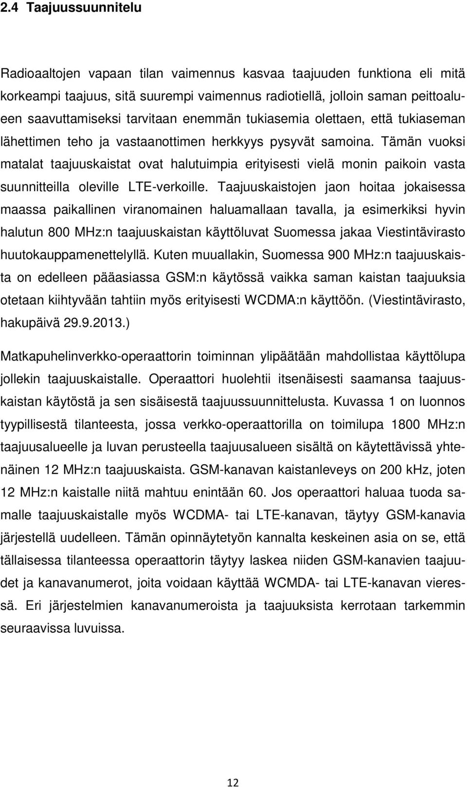 Tämän vuoksi matalat taajuuskaistat ovat halutuimpia erityisesti vielä monin paikoin vasta suunnitteilla oleville LTE-verkoille.