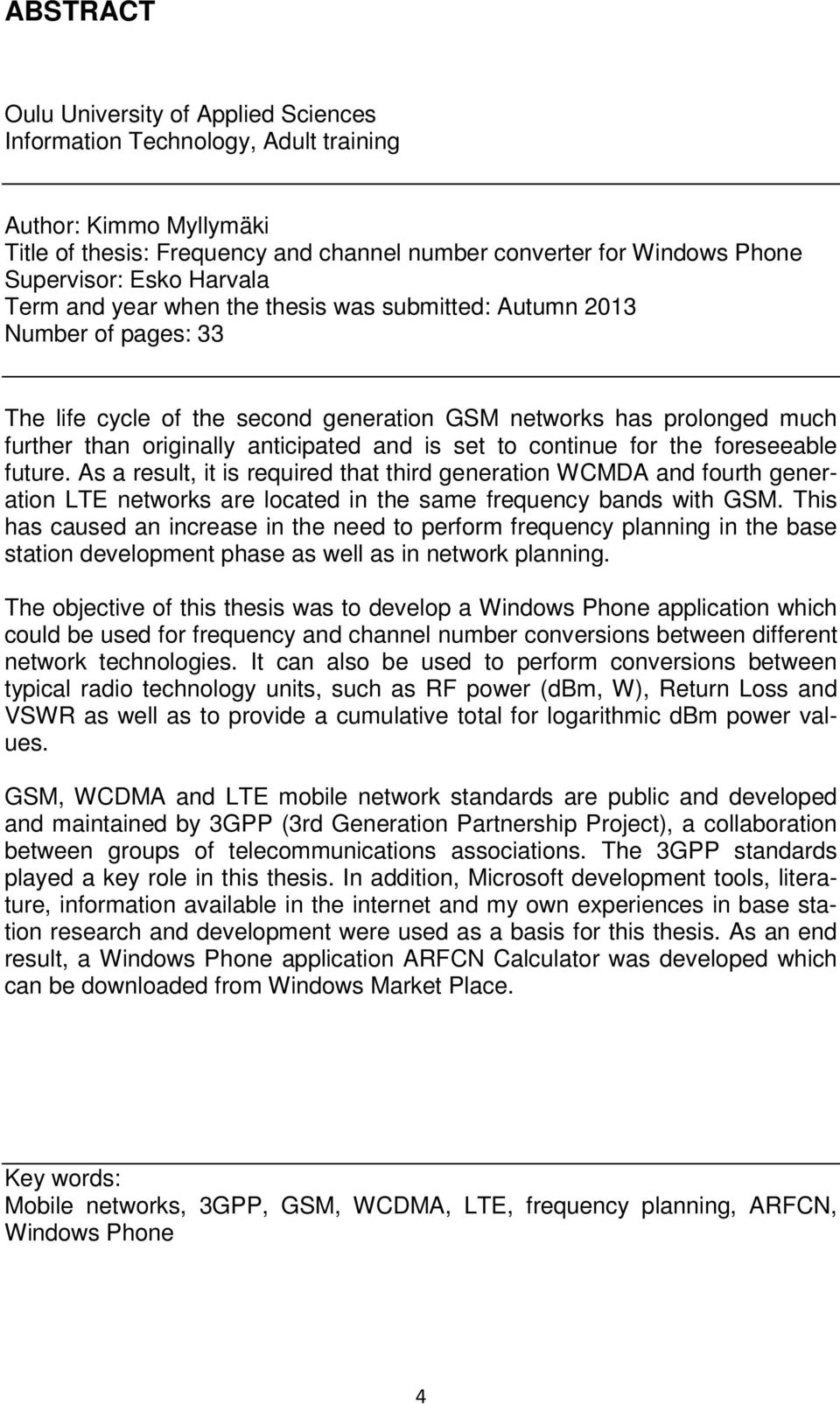 set to continue for the foreseeable future. As a result, it is required that third generation WCMDA and fourth generation LTE networks are located in the same frequency bands with GSM.