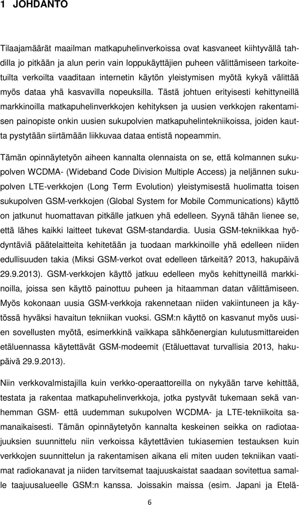 Tästä johtuen erityisesti kehittyneillä markkinoilla matkapuhelinverkkojen kehityksen ja uusien verkkojen rakentamisen painopiste onkin uusien sukupolvien matkapuhelintekniikoissa, joiden kautta