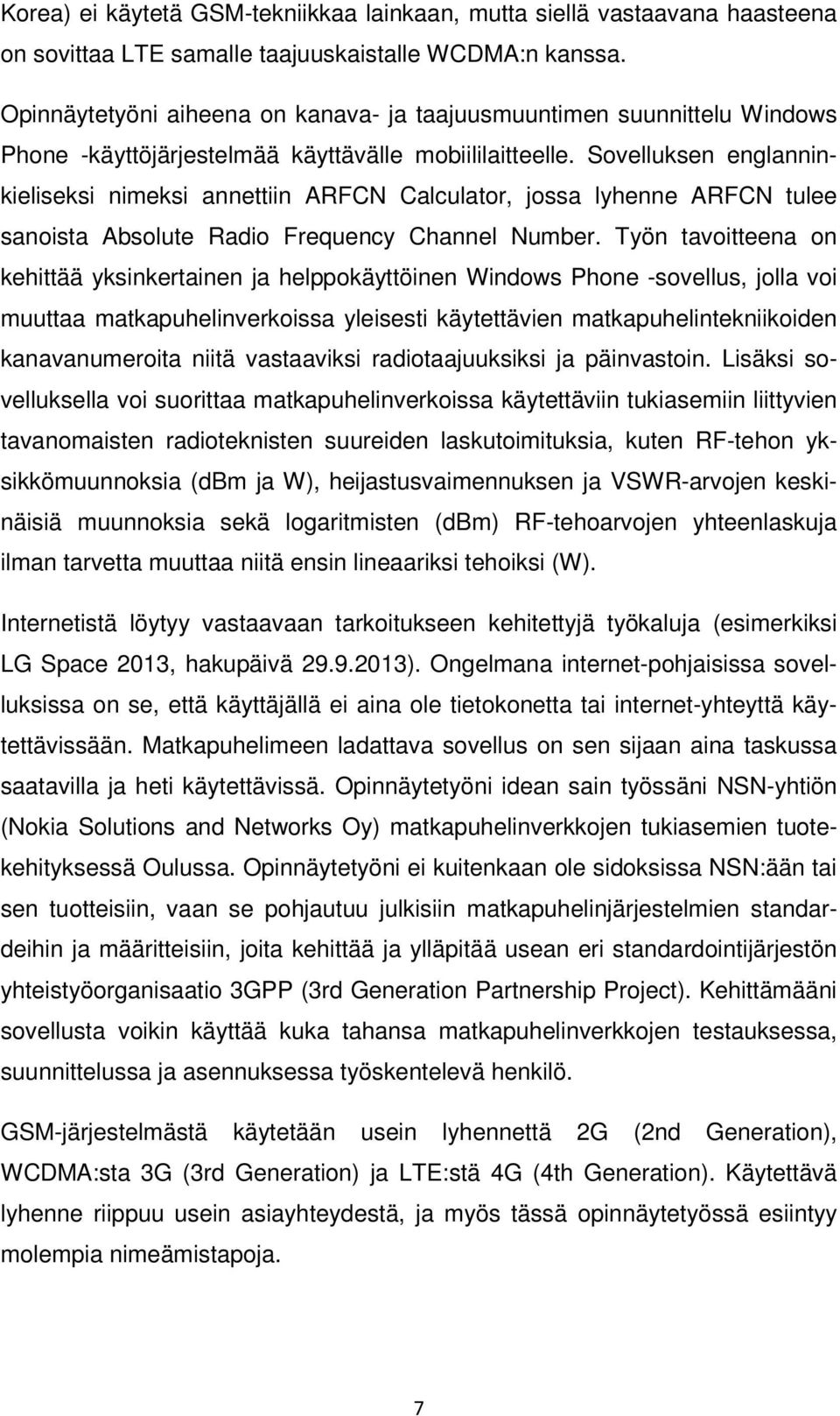 Sovelluksen englanninkieliseksi nimeksi annettiin ARFCN Calculator, jossa lyhenne ARFCN tulee sanoista Absolute Radio Frequency Channel Number.